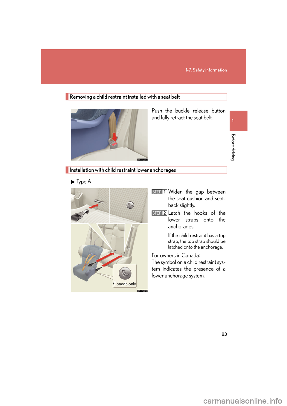 Lexus GS350 2007 Do-it-yourself maintenance / LEXUS 2007 GS430/350 OWNERS MANUAL (OM30A04U) 83
1-7. Safety information
1
Before driving
Removing a child restraint installed with a seat belt
Push the buckle release button
and fully retract the seat belt.
Installation with child restraint lo Lexus GS350 2007 Do-it-yourself maintenance / LEXUS 2007 GS430/350 OWNERS MANUAL (OM30A04U) 83
1-7. Safety information
1
Before driving
Removing a child restraint installed with a seat belt
Push the buckle release button
and fully retract the seat belt.
Installation with child restraint lo