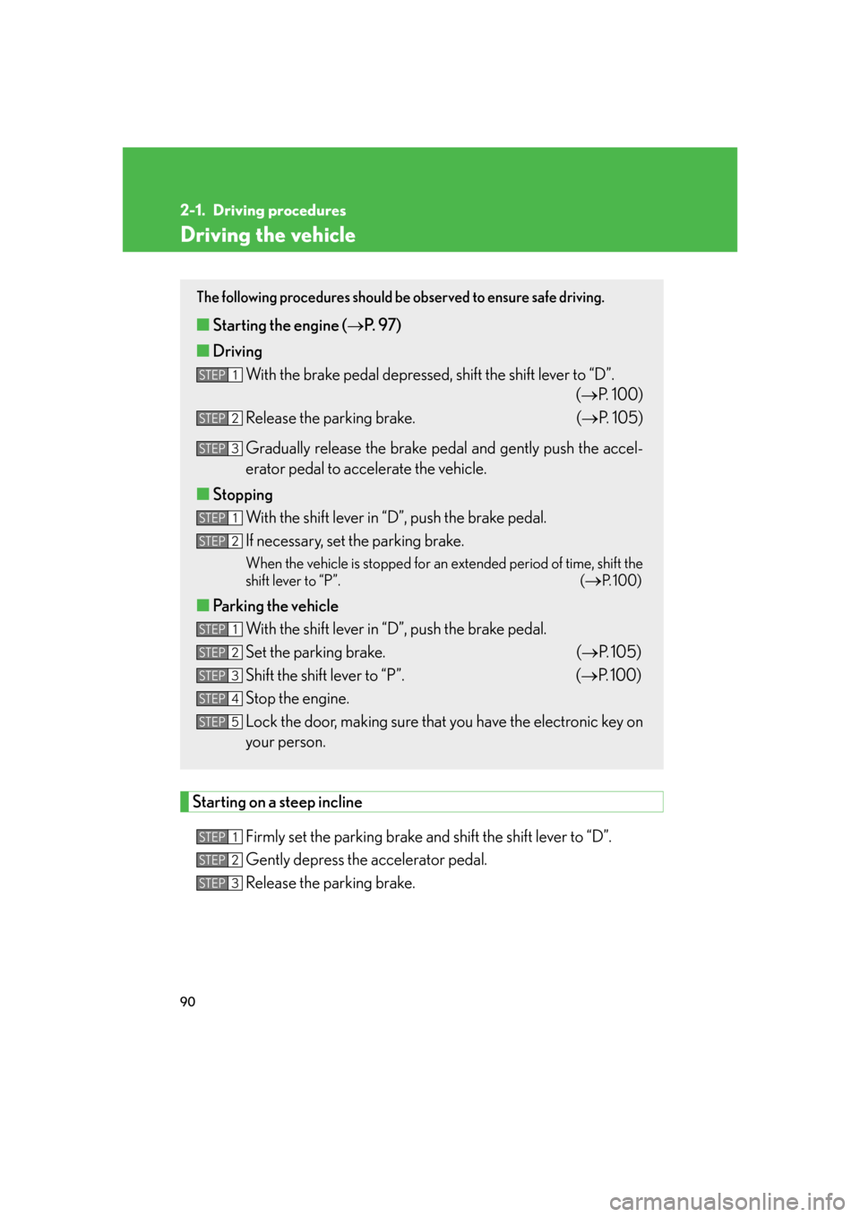 Lexus GS350 2007 Do-it-yourself maintenance / LEXUS 2007 GS430/350 OWNERS MANUAL (OM30A04U) 90
2-1. Driving procedures
Driving the vehicle
Starting on a steep incline
Firmly set the parking brake and shift the shift lever to “D”.
Gently depress the accelerator pedal.
Release the parkin Lexus GS350 2007 Do-it-yourself maintenance / LEXUS 2007 GS430/350 OWNERS MANUAL (OM30A04U) 90
2-1. Driving procedures
Driving the vehicle
Starting on a steep incline
Firmly set the parking brake and shift the shift lever to “D”.
Gently depress the accelerator pedal.
Release the parkin