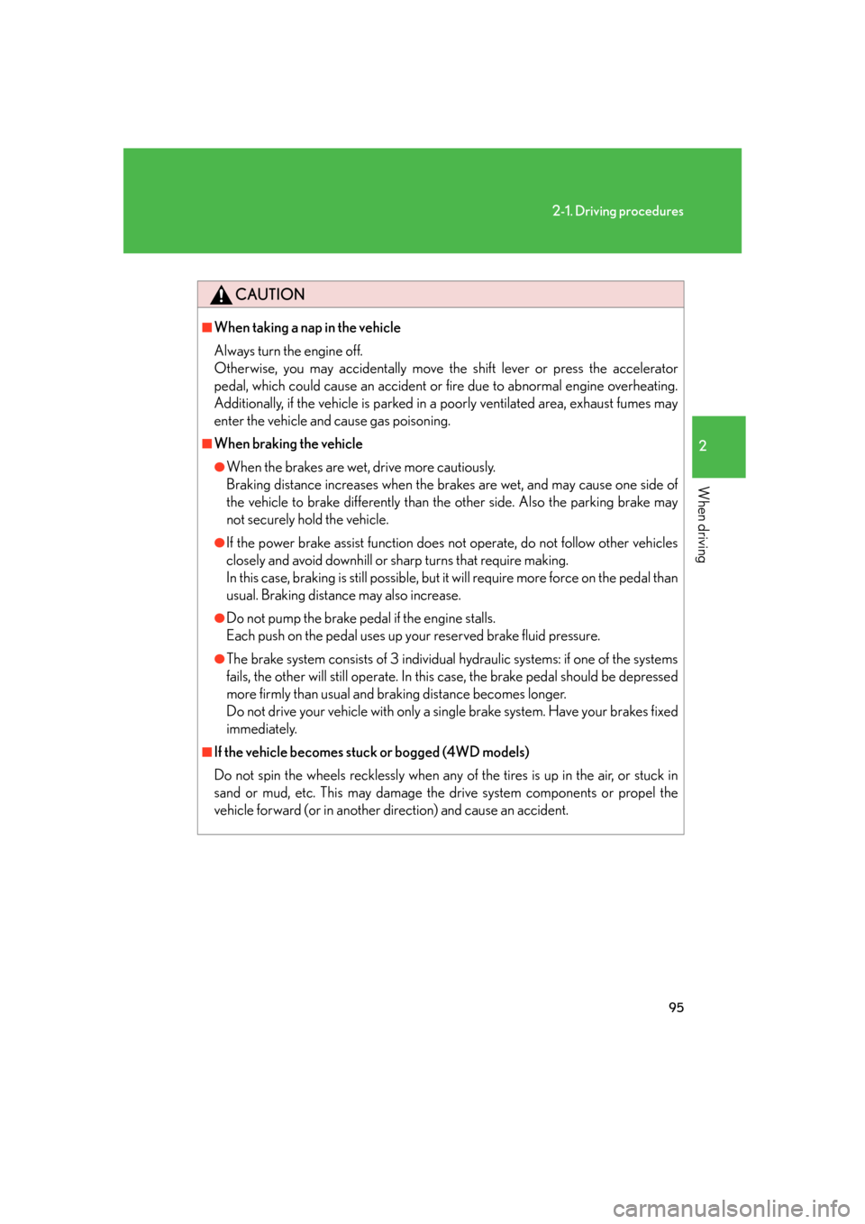 Lexus GS350 2007  Do-it-yourself maintenance / LEXUS 2007 GS430/350 OWNERS MANUAL (OM30A04U) 95
2-1. Driving procedures
2
When driving
CAUTION
■When taking a nap in the vehicle
Always turn the engine off. 
Otherwise, you may accidentally move the shift lever or press the accelerator 
ped