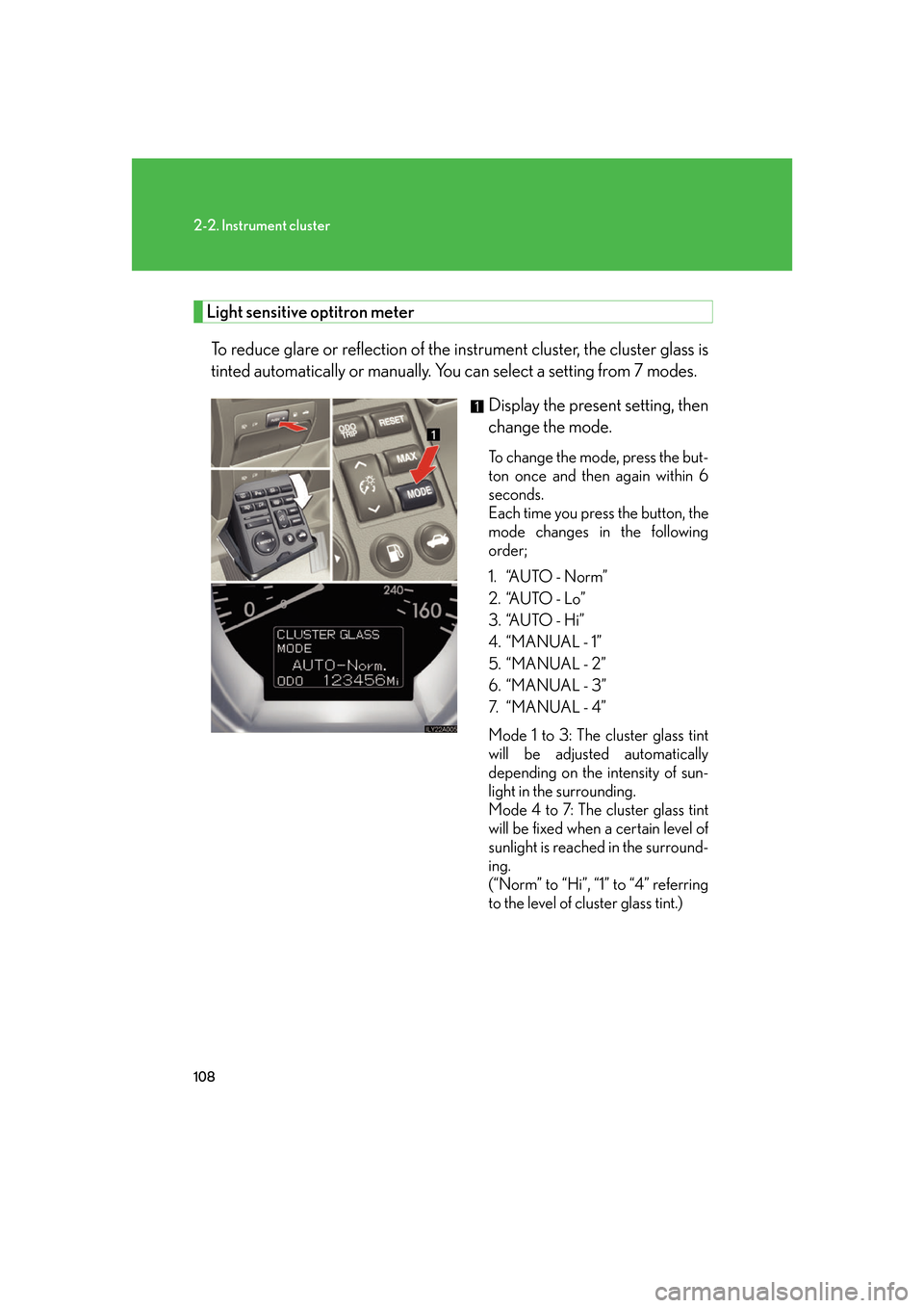 Lexus GS350 2007  Do-it-yourself maintenance / LEXUS 2007 GS430/350 OWNERS MANUAL (OM30A04U) 108
2-2. Instrument cluster
Light sensitive optitron meter
To reduce glare or reflection of the instrument cluster, the cluster glass is 
tinted automatically or manually. You can select a setting fro