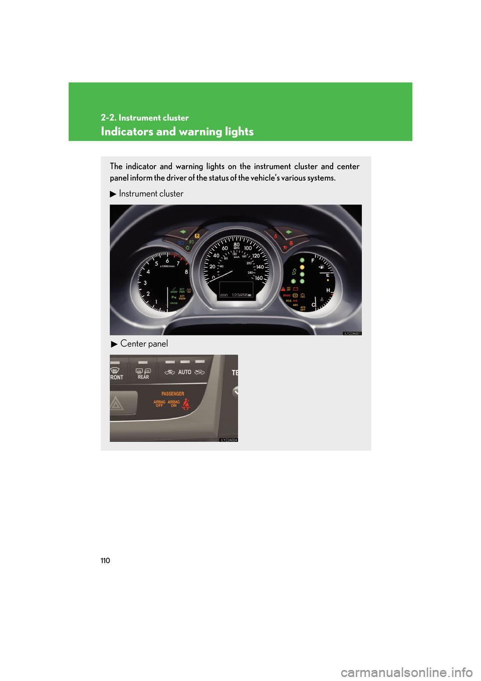 Lexus GS350 2007  Do-it-yourself maintenance / LEXUS 2007 GS430/350 OWNERS MANUAL (OM30A04U) 110
2-2. Instrument cluster
Indicators and warning lights
The indicator and warning lights on the instrument cluster and center 
panel inform the driver of the status of the vehicle’s various system