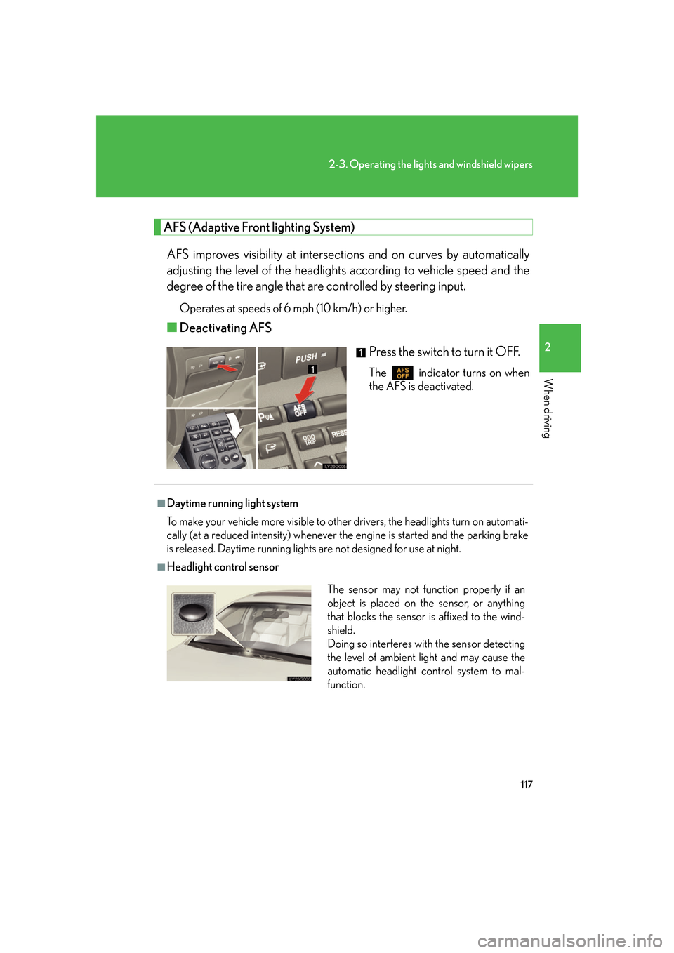 Lexus GS350 2007 Do-it-yourself maintenance / LEXUS 2007 GS430/350 OWNERS MANUAL (OM30A04U) 117
2-3. Operating the lights and windshield wipers
2
When driving
AFS (Adaptive Front lighting System)
AFS improves visibility at intersectio ns and on curves by automatically
adjusting the level of Lexus GS350 2007 Do-it-yourself maintenance / LEXUS 2007 GS430/350 OWNERS MANUAL (OM30A04U) 117
2-3. Operating the lights and windshield wipers
2
When driving
AFS (Adaptive Front lighting System)
AFS improves visibility at intersectio ns and on curves by automatically
adjusting the level of