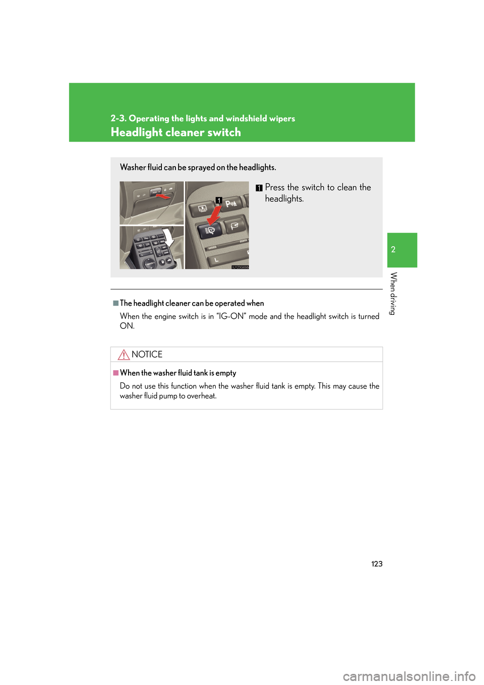 Lexus GS350 2007 Do-it-yourself maintenance / LEXUS 2007 GS430/350 OWNERS MANUAL (OM30A04U) 123
2-3. Operating the lights and windshield wipers
2
When driving
Headlight cleaner switch
■The headlight cleaner can be operated when
When the engine switch is in “IG-ON” mo de
and the headl Lexus GS350 2007 Do-it-yourself maintenance / LEXUS 2007 GS430/350 OWNERS MANUAL (OM30A04U) 123
2-3. Operating the lights and windshield wipers
2
When driving
Headlight cleaner switch
■The headlight cleaner can be operated when
When the engine switch is in “IG-ON” mo de
and the headl