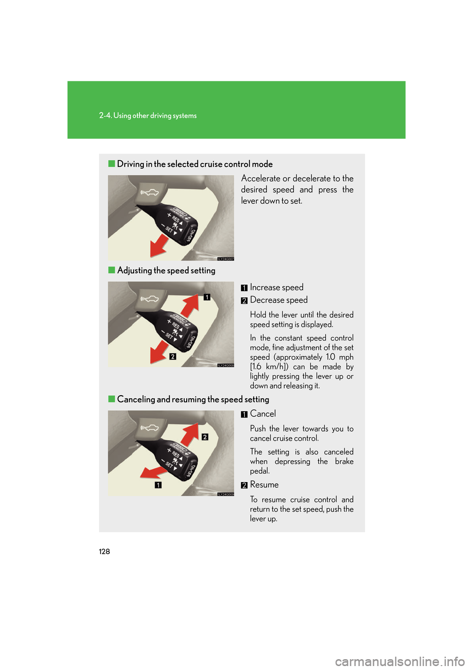 Lexus GS350 2007 Do-it-yourself maintenance / LEXUS 2007 GS430/350 OWNERS MANUAL (OM30A04U) 128
2-4. Using other driving systems
■Driving in the selected cruise control mode
Accelerate or decelerate to the
desired speed and press the
lever down to set.
■ A
djusting the speed setting
Lexus GS350 2007 Do-it-yourself maintenance / LEXUS 2007 GS430/350 OWNERS MANUAL (OM30A04U) 128
2-4. Using other driving systems
■Driving in the selected cruise control mode
Accelerate or decelerate to the
desired speed and press the
lever down to set.
■ A
djusting the speed setting