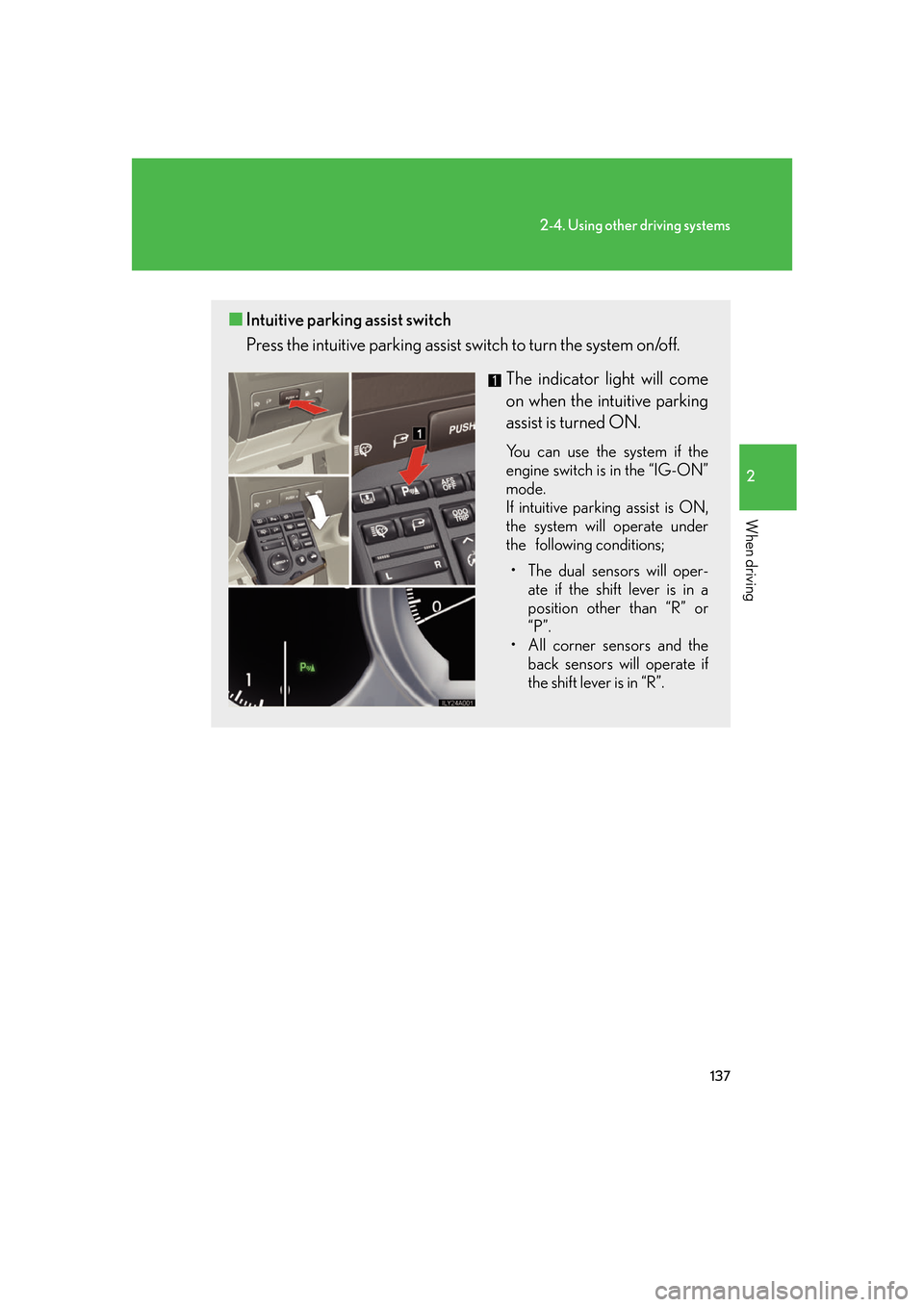 Lexus GS350 2007  Do-it-yourself maintenance / LEXUS 2007 GS430/350 OWNERS MANUAL (OM30A04U) 137
2-4. Using other driving systems
2
When driving
■Intuitive parking assist switch
Press the intuitive parking assist switch to turn the system on/off.
The indicator light will come 
on when the i