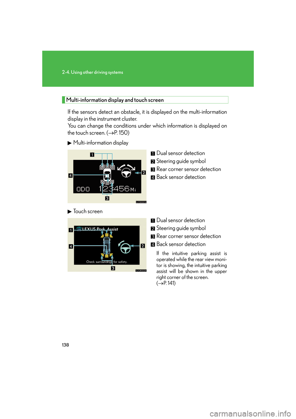 Lexus GS350 2007 Do-it-yourself maintenance / LEXUS 2007 GS430/350 OWNERS MANUAL (OM30A04U) 138
2-4. Using other driving systems
Multi-information display and touch screen
If the sensors detect an obstacle, it is displayed on the multi-information
display in the instrument cluster.
You Lexus GS350 2007 Do-it-yourself maintenance / LEXUS 2007 GS430/350 OWNERS MANUAL (OM30A04U) 138
2-4. Using other driving systems
Multi-information display and touch screen
If the sensors detect an obstacle, it is displayed on the multi-information
display in the instrument cluster.
You