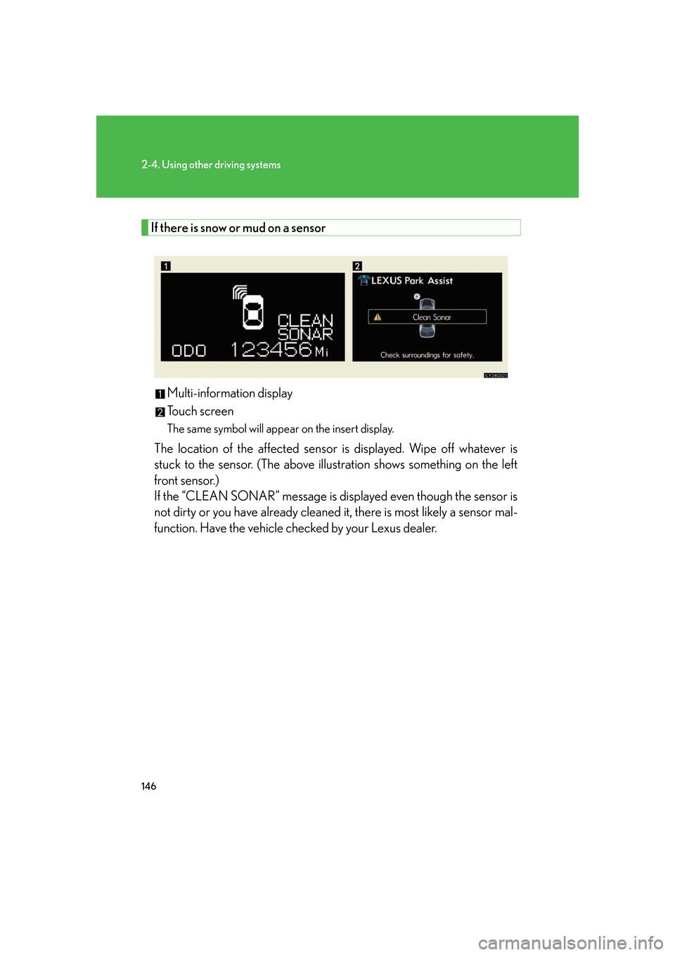Lexus GS350 2007  Do-it-yourself maintenance / LEXUS 2007 GS430/350 OWNERS MANUAL (OM30A04U) 146
2-4. Using other driving systems
If there is snow or mud on a sensor
Multi-information display
Touch screen
The same symbol will appear on the insert display.
The location of the affected sensor i