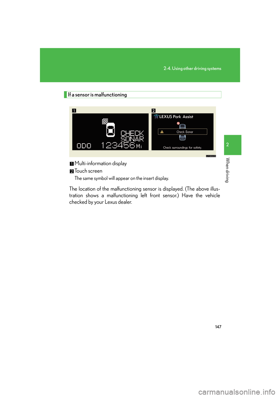 Lexus GS350 2007  Do-it-yourself maintenance / LEXUS 2007 GS430/350 OWNERS MANUAL (OM30A04U) 147
2-4. Using other driving systems
2
When driving
If a sensor is malfunctioning
Multi-information display
Touch screen
The same symbol will appear on the insert display.
The location of the malfunct
