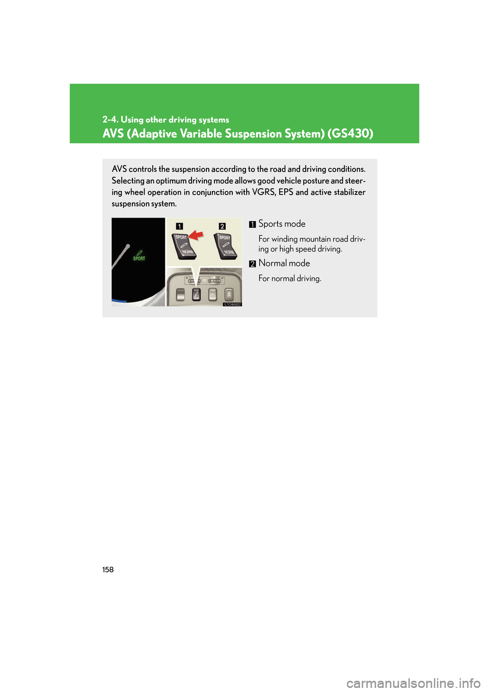 Lexus GS350 2007 Do-it-yourself maintenance / LEXUS 2007 GS430/350 OWNERS MANUAL (OM30A04U) 158
2-4. Using other driving systems
AVS (Adaptive Variable Suspension System) (GS430)
AVS controls the suspension according to the road and driving conditions.
Selecting an optimum driving mode allo Lexus GS350 2007 Do-it-yourself maintenance / LEXUS 2007 GS430/350 OWNERS MANUAL (OM30A04U) 158
2-4. Using other driving systems
AVS (Adaptive Variable Suspension System) (GS430)
AVS controls the suspension according to the road and driving conditions.
Selecting an optimum driving mode allo