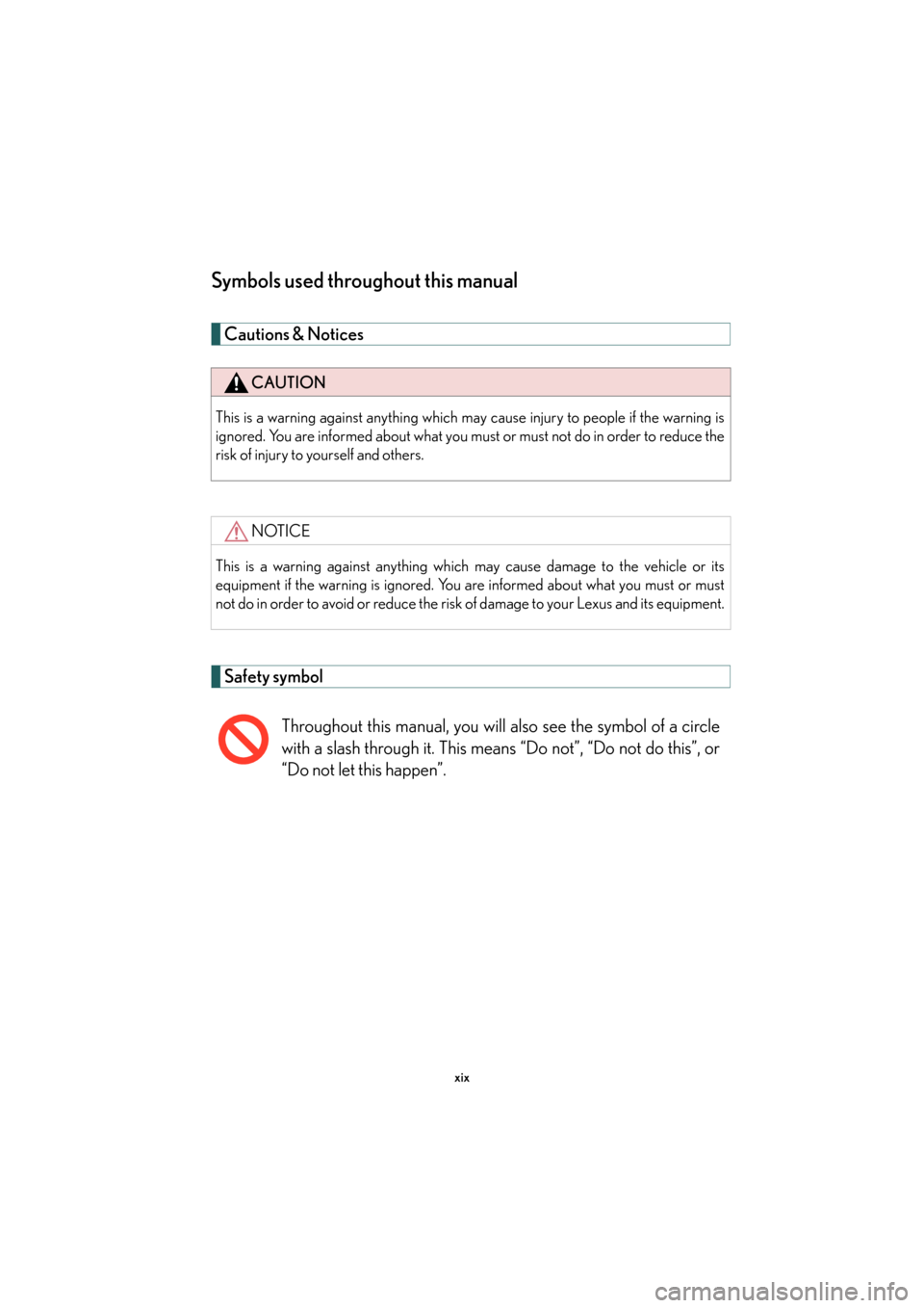 Lexus GS350 2007  Do-it-yourself maintenance / LEXUS 2007 GS430/350 OWNERS MANUAL (OM30A04U) xix
Symbols used throughout this manual
Cautions & Notices 
Safety symbol
CAUTION
This is a warning against anything which may cause injury to people if the warning is 
ignored. You are informed about