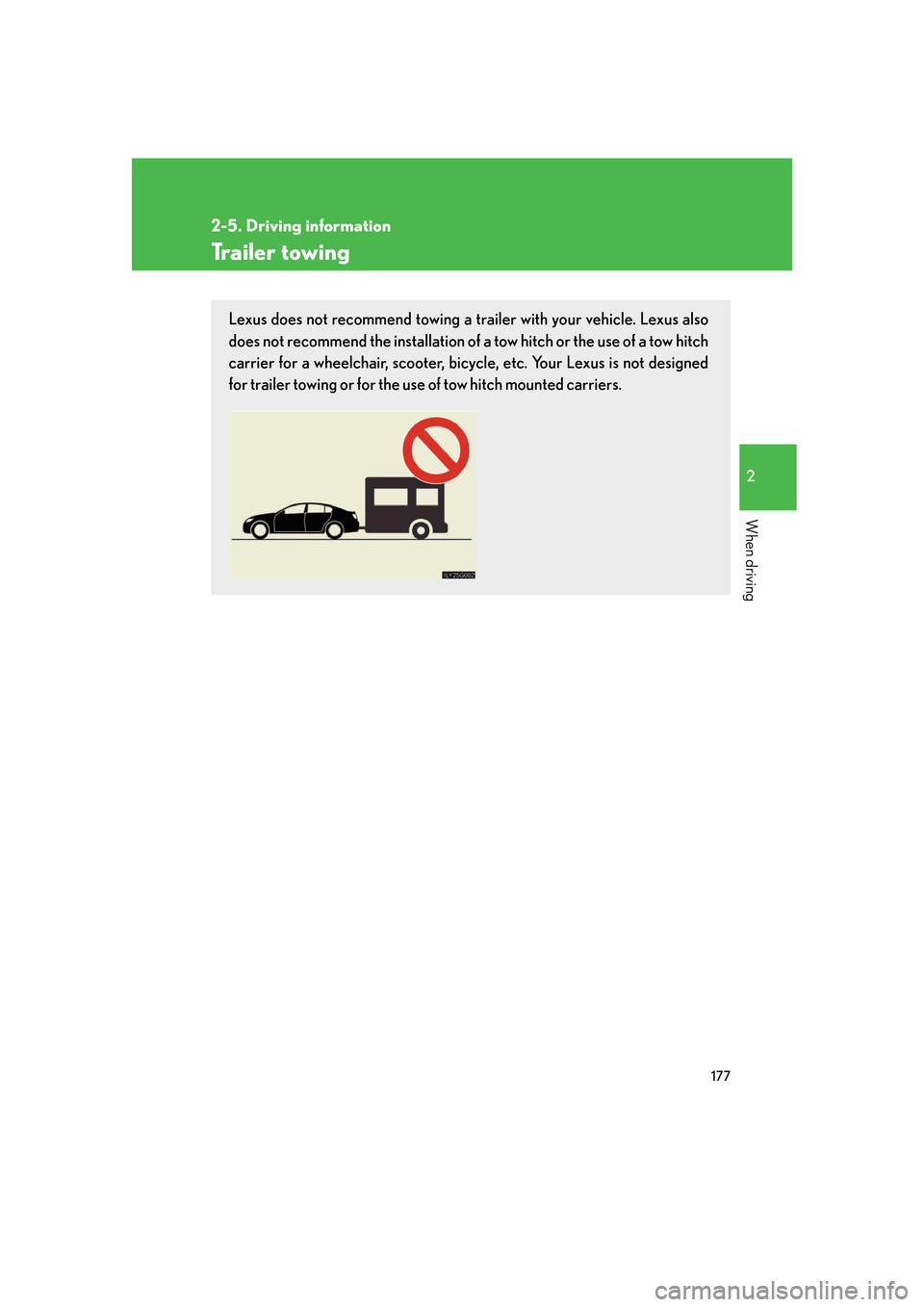 Lexus GS350 2007 Do-it-yourself maintenance / LEXUS 2007 GS430/350 OWNERS MANUAL (OM30A04U) 177
2-5. Driving information
2
When driving
Trailer towing
Lexus does not recommend towing a trailer with your vehicle. Lexus also
does not recommend the installation of a tow hitch or the use of a t Lexus GS350 2007 Do-it-yourself maintenance / LEXUS 2007 GS430/350 OWNERS MANUAL (OM30A04U) 177
2-5. Driving information
2
When driving
Trailer towing
Lexus does not recommend towing a trailer with your vehicle. Lexus also
does not recommend the installation of a tow hitch or the use of a t
