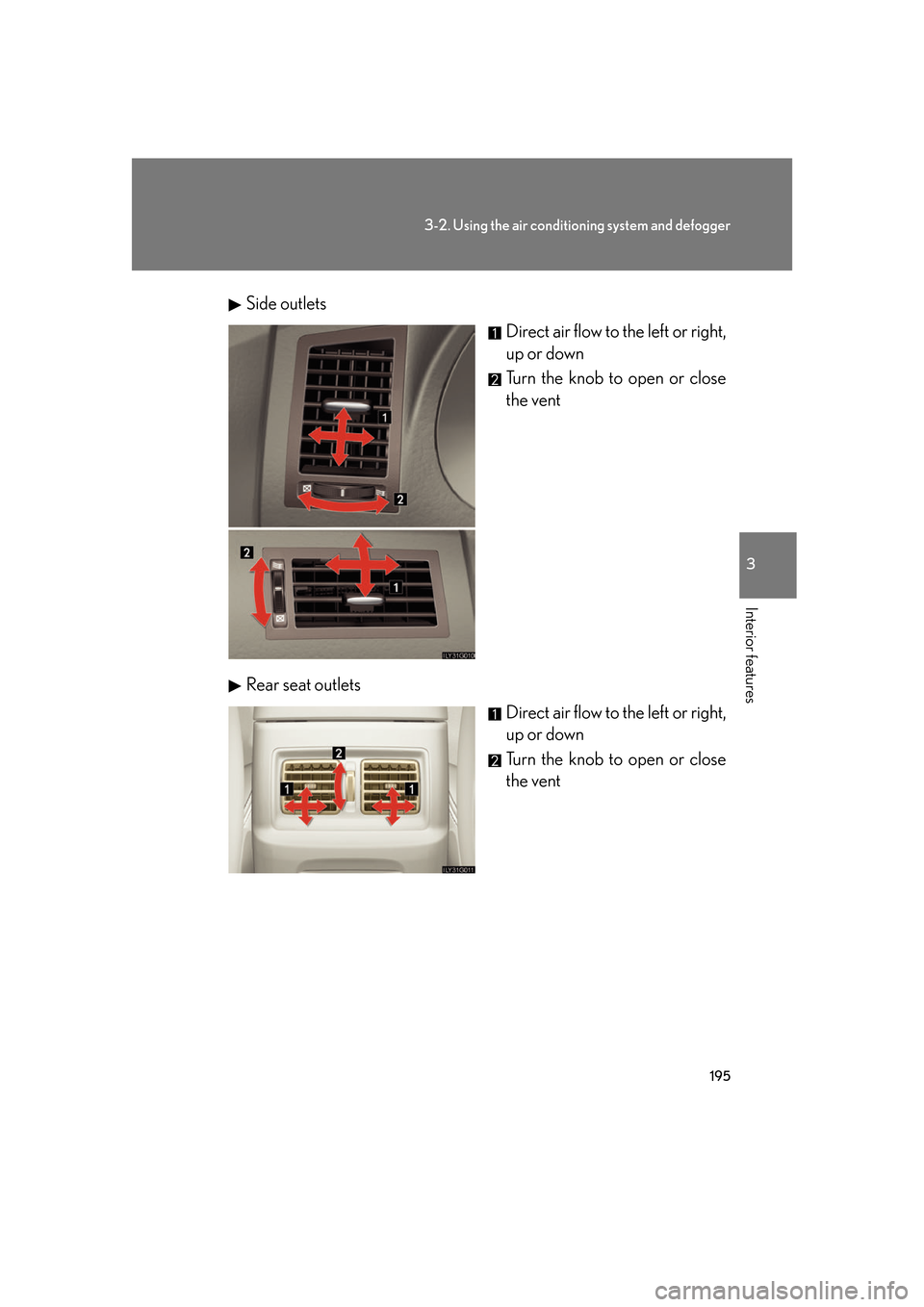 Lexus GS350 2007  Do-it-yourself maintenance / LEXUS 2007 GS430/350 OWNERS MANUAL (OM30A04U) 195
3-2. Using the air conditioning system and defogger
3
Interior features
Side outlets
Direct air flow to the left or right, 
up or down
Turn the knob to open or close 
the vent
Rear seat outletsDir