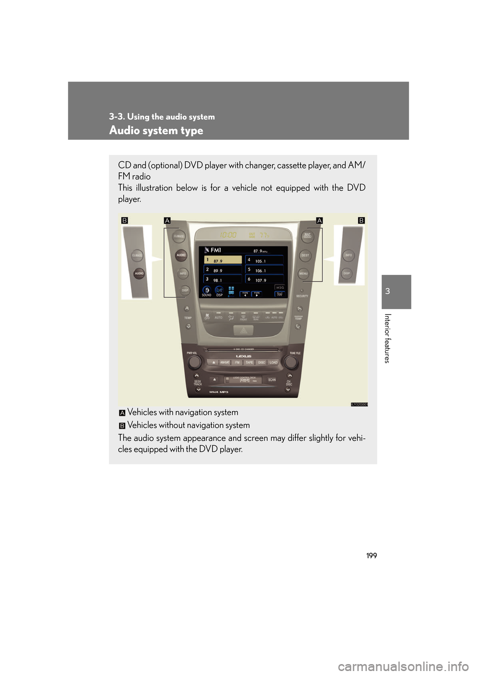 Lexus GS350 2007 Do-it-yourself maintenance / LEXUS 2007 GS430/350 OWNERS MANUAL (OM30A04U) 199
3
Interior features
3-3. Using the audio system
Audio system type
CD and (optional) DVD player with changer, cassette player, and AM/
FM radio
This illustration below is for a ve hicle not equ Lexus GS350 2007 Do-it-yourself maintenance / LEXUS 2007 GS430/350 OWNERS MANUAL (OM30A04U) 199
3
Interior features
3-3. Using the audio system
Audio system type
CD and (optional) DVD player with changer, cassette player, and AM/
FM radio
This illustration below is for a ve hicle not equ