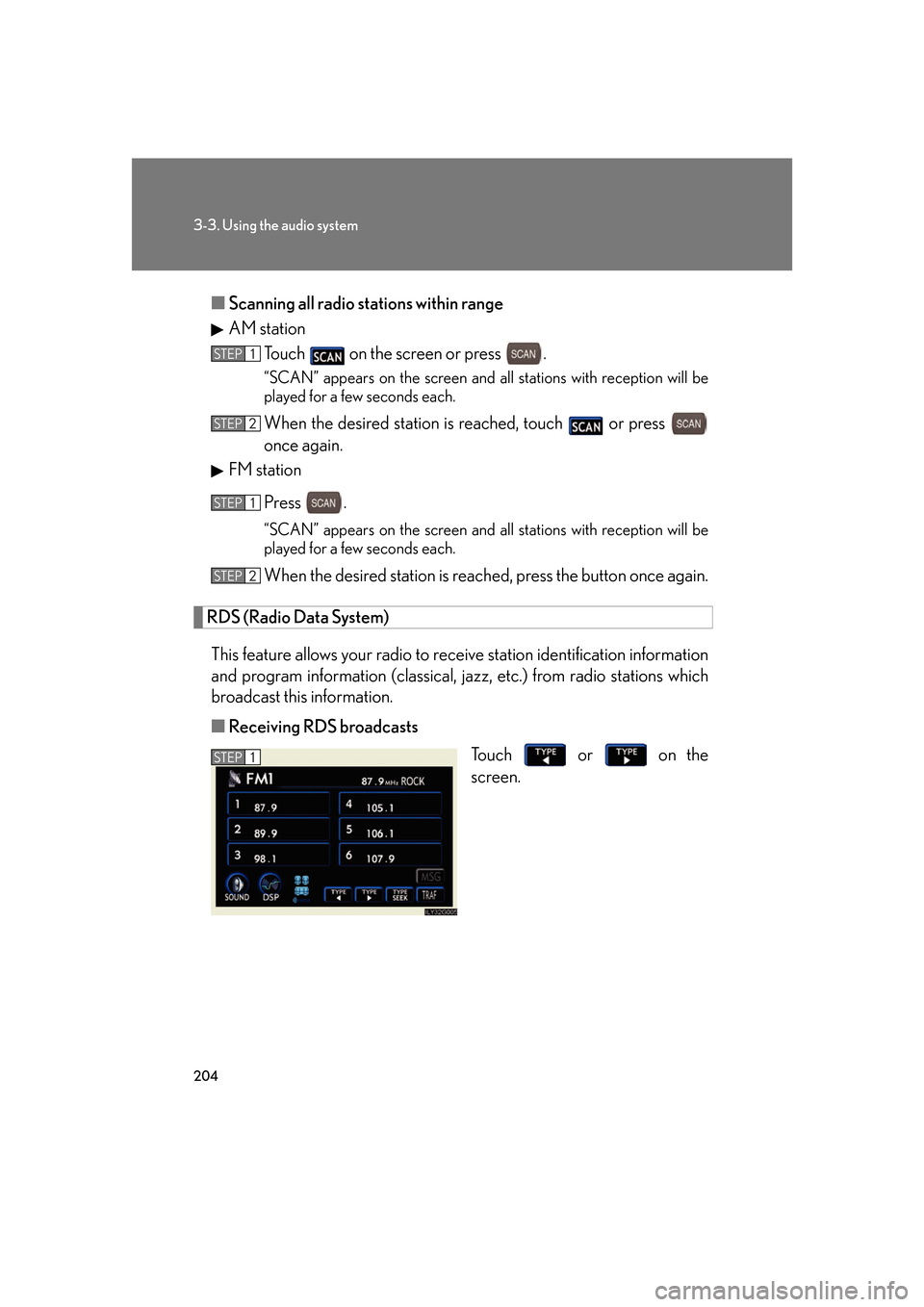 Lexus GS350 2007 Do-it-yourself maintenance / LEXUS 2007 GS430/350 OWNERS MANUAL (OM30A04U) 204
3-3. Using the audio system
■Scanning all radio stations within range
AM station
To u c h on the screen or press .
“SCAN” appears on the screen and a ll stations with reception will be
Lexus GS350 2007 Do-it-yourself maintenance / LEXUS 2007 GS430/350 OWNERS MANUAL (OM30A04U) 204
3-3. Using the audio system
■Scanning all radio stations within range
AM station
To u c h on the screen or press .
“SCAN” appears on the screen and a ll stations with reception will be