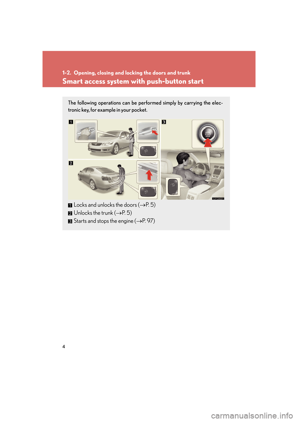 Lexus GS350 2007  Do-it-yourself maintenance / LEXUS 2007 GS430/350 OWNERS MANUAL (OM30A04U) 4
1-2. Opening, closing and locking the doors and trunk
Smart access system with push-button start
The following operations can be performed simply by carrying the elec-
tronic key, for example in you