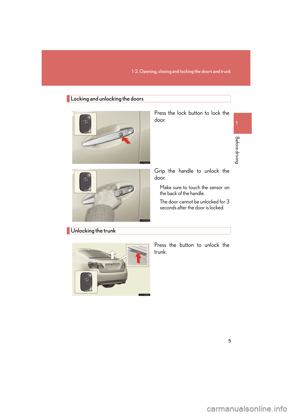 Lexus GS350 2007 Do-it-yourself maintenance / LEXUS 2007 GS430/350 (OM30A04U) Owners Guide 5
1-2. Opening, closing and locking the doors and trunk
1
Before driving
Locking and unlocking the doors
Press the lock button to lock the
door.
Grip the handle to unlock the
door
.
Make sure to tou Lexus GS350 2007 Do-it-yourself maintenance / LEXUS 2007 GS430/350 (OM30A04U) Owners Guide 5
1-2. Opening, closing and locking the doors and trunk
1
Before driving
Locking and unlocking the doors
Press the lock button to lock the
door.
Grip the handle to unlock the
door
.
Make sure to tou