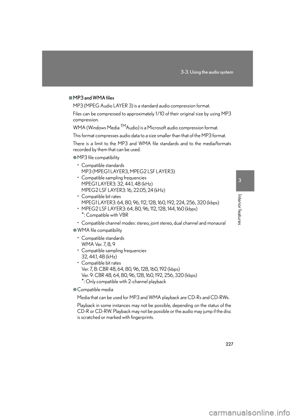 Lexus GS350 2007 Do-it-yourself maintenance / LEXUS 2007 GS430/350 OWNERS MANUAL (OM30A04U) 227
3-3. Using the audio system
3
Interior features
■MP3 and WMA files
MP3 (MPEG Audio LAYER 3) is a standard audio compression format.
Files can be compressed to approximately 1 /10 of their origin Lexus GS350 2007 Do-it-yourself maintenance / LEXUS 2007 GS430/350 OWNERS MANUAL (OM30A04U) 227
3-3. Using the audio system
3
Interior features
■MP3 and WMA files
MP3 (MPEG Audio LAYER 3) is a standard audio compression format.
Files can be compressed to approximately 1 /10 of their origin