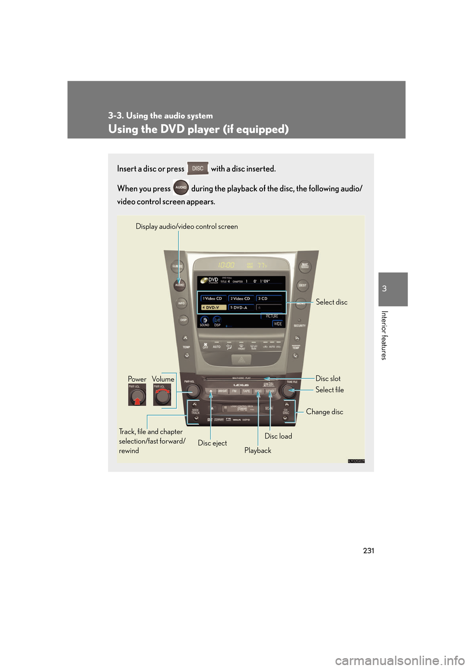 Lexus GS350 2007  Do-it-yourself maintenance / LEXUS 2007 GS430/350 OWNERS MANUAL (OM30A04U) 231
3-3. Using the audio system
3
Interior features
Using the DVD player (if equipped)
Insert a disc or press  with a disc inserted.
When you press   during the playback of the disc, the following 