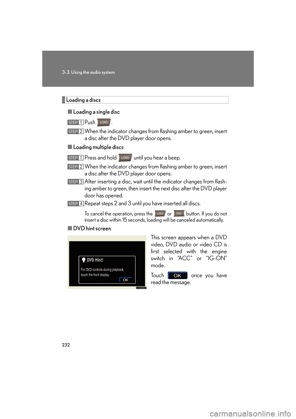 Lexus GS350 2007  Do-it-yourself maintenance / LEXUS 2007 GS430/350 OWNERS MANUAL (OM30A04U) 232
3-3. Using the audio system
Loading a discs
■Loading a single disc
Push  .
When the indicator changes from  flashing amber to gr
 een, insert 
a disc after the DVD player door opens.
■ Loading
