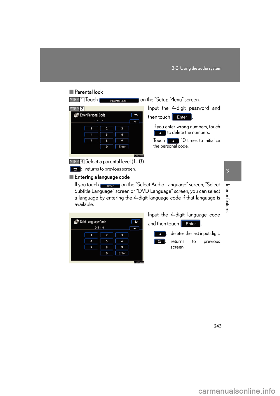 Lexus GS350 2007  Do-it-yourself maintenance / LEXUS 2007 GS430/350 OWNERS MANUAL (OM30A04U) 243
3-3. Using the audio system
3
Interior features
■Parental lock
To u c h    on the “Setup Menu” screen.
Input the 4-digit password and 
then touch  .
If you enter wrong numbers, touch 
 to de