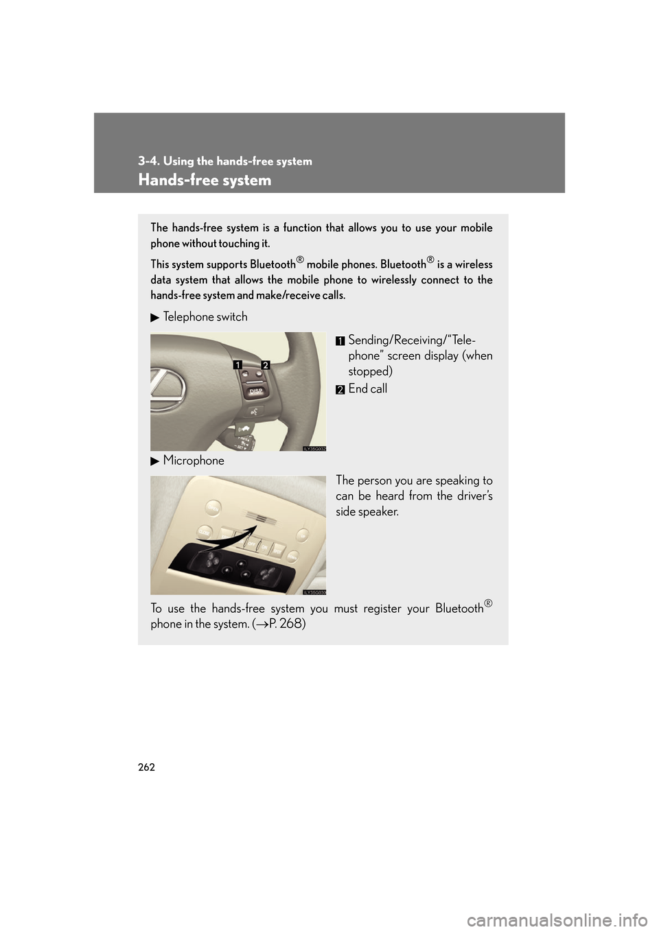 Lexus GS350 2007  Do-it-yourself maintenance / LEXUS 2007 GS430/350 OWNERS MANUAL (OM30A04U) 262
3-4. Using the hands-free system
Hands-free system
The hands-free system is a function that allows you to use your mobile 
phone without touching it.
This system supports Bluetooth® mobile phones