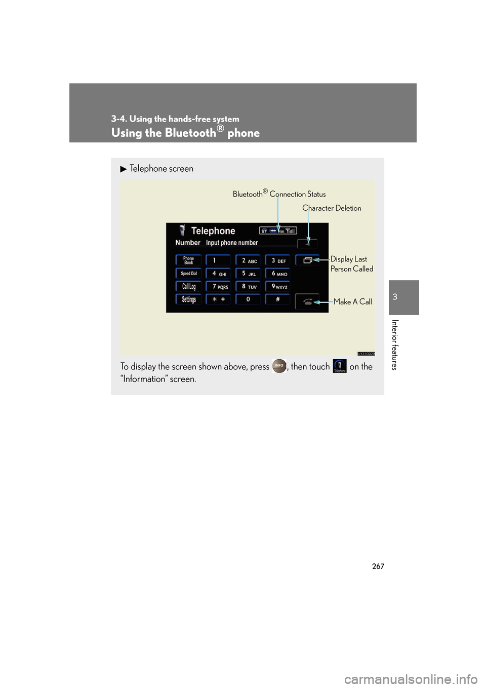 Lexus GS350 2007  Do-it-yourself maintenance / LEXUS 2007 GS430/350 OWNERS MANUAL (OM30A04U) 267
3-4. Using the hands-free system
3
Interior features
Using the Bluetooth® phone
Telephone screen
To display the screen shown above, press , then touch  on the 
“Information” screen.
Bluetooth