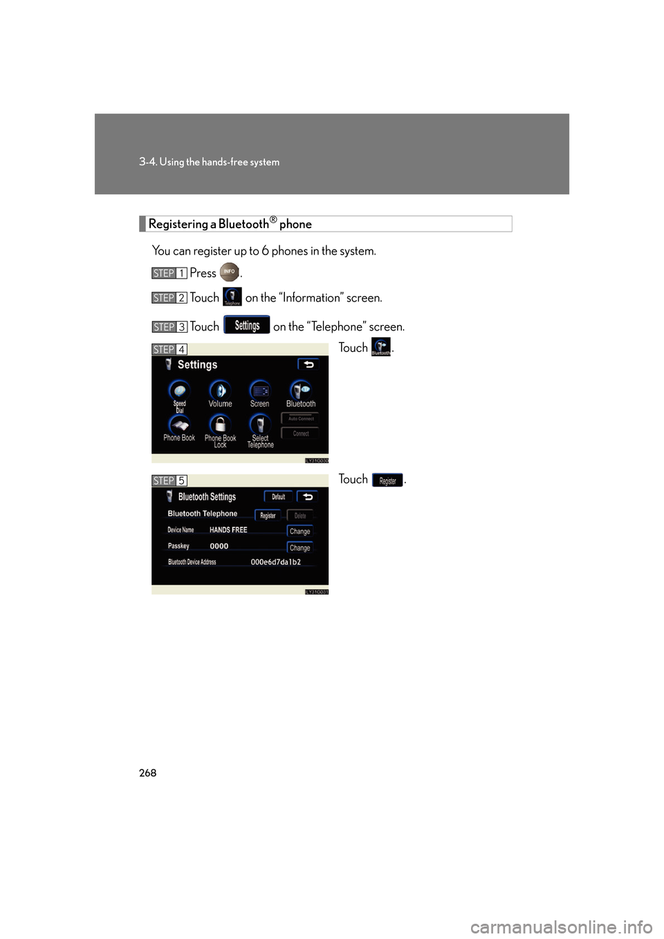 Lexus GS350 2007  Do-it-yourself maintenance / LEXUS 2007 GS430/350 OWNERS MANUAL (OM30A04U) 268
3-4. Using the hands-free system
Registering a Bluetooth® phone
You can register up to 6 phones in the system. Press  .
To u c h    on the “Information” screen.
To u c h    on the “Telephon