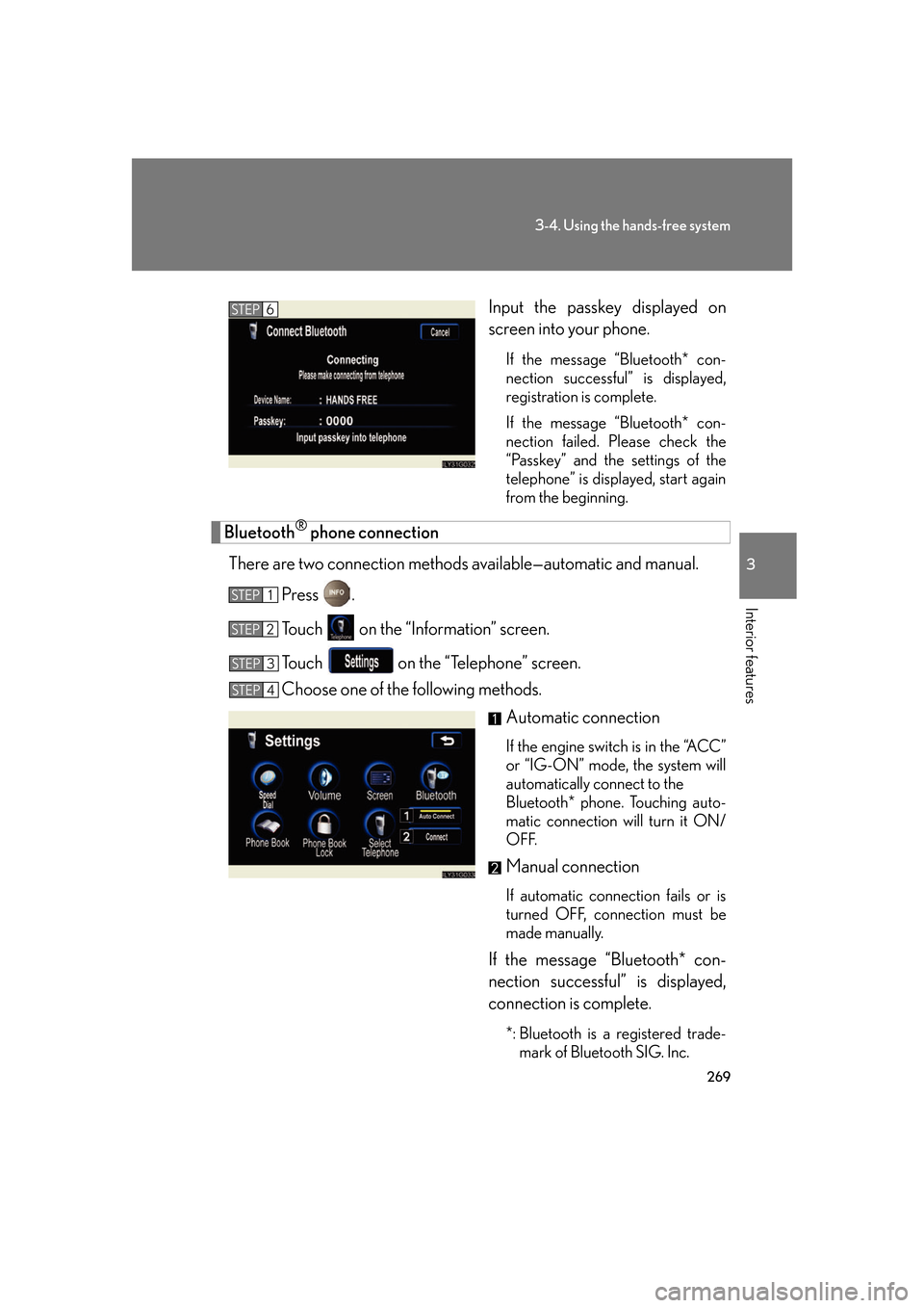 Lexus GS350 2007 Do-it-yourself maintenance / LEXUS 2007 GS430/350 OWNERS MANUAL (OM30A04U) 269
3-4. Using the hands-free system
3
Interior features
Input the passkey displayed on
screen into your phone.
If the message “Bluetooth* con-
nection successful” is displayed,
r
egistration is Lexus GS350 2007 Do-it-yourself maintenance / LEXUS 2007 GS430/350 OWNERS MANUAL (OM30A04U) 269
3-4. Using the hands-free system
3
Interior features
Input the passkey displayed on
screen into your phone.
If the message “Bluetooth* con-
nection successful” is displayed,
r
egistration is