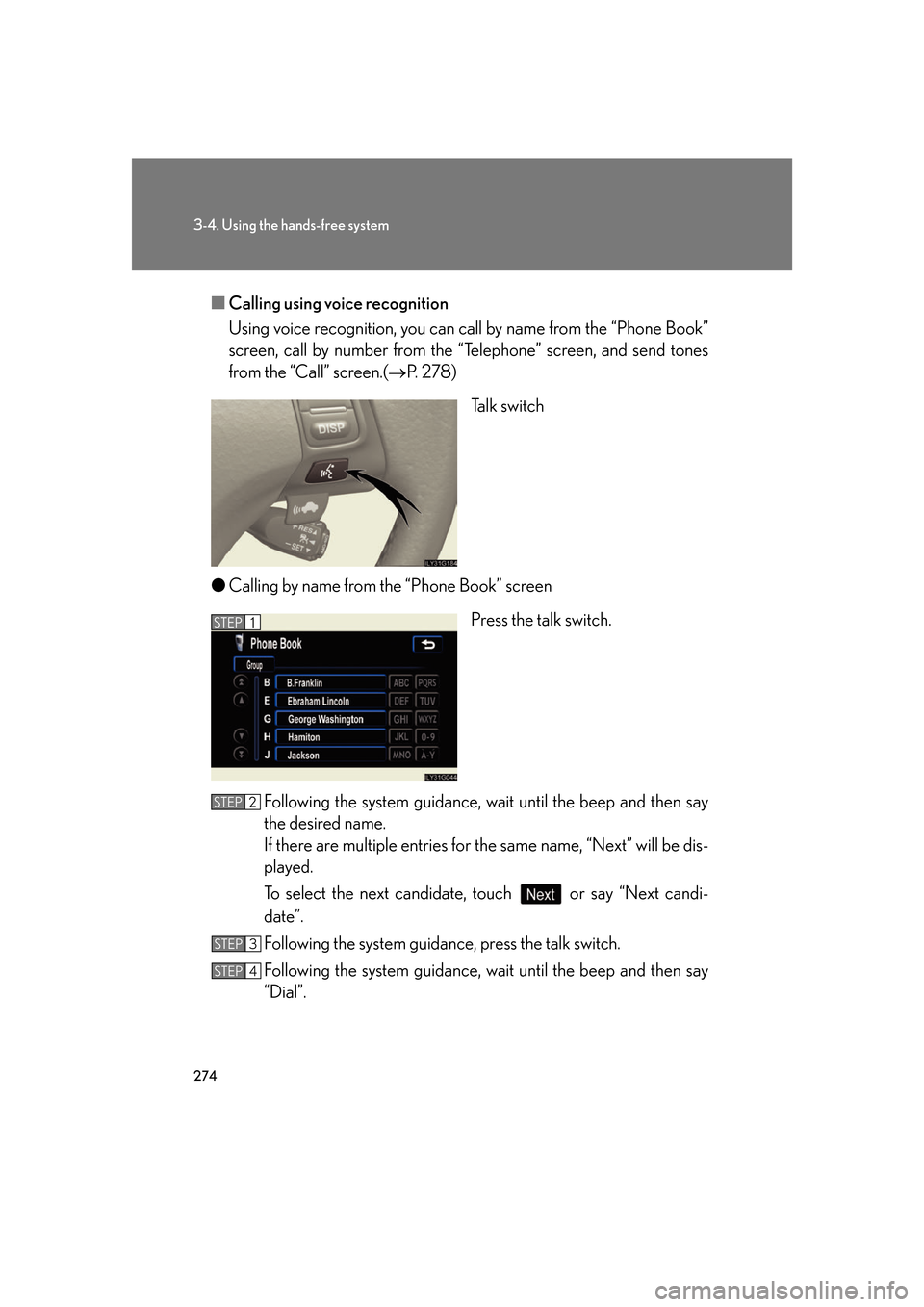 Lexus GS350 2007  Do-it-yourself maintenance / LEXUS 2007 GS430/350 OWNERS MANUAL (OM30A04U) 274
3-4. Using the hands-free system
■Calling using voice recognition
Using voice recognition, you can ca ll b
 y name from the “Phone Book” 
screen, call by number from the “T elephone” scr
