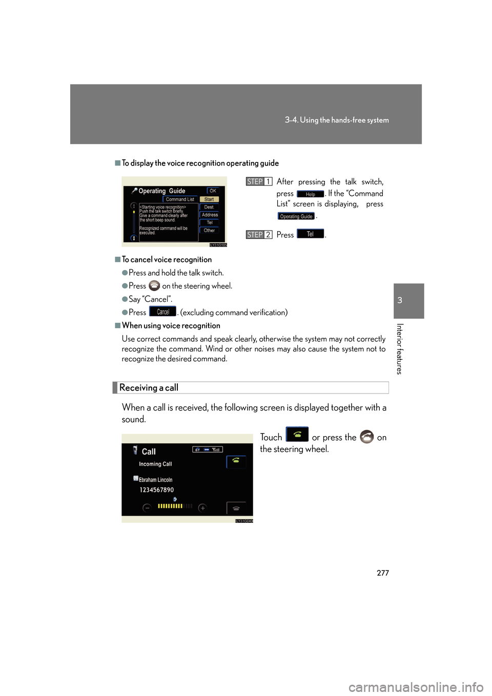 Lexus GS350 2007  Do-it-yourself maintenance / LEXUS 2007 GS430/350 OWNERS MANUAL (OM30A04U) 277
3-4. Using the hands-free system
3
Interior features
Receiving a call
When a call is received, the following screen is displayed together with a 
sound.
To u c h   or press the   on 
the steering 