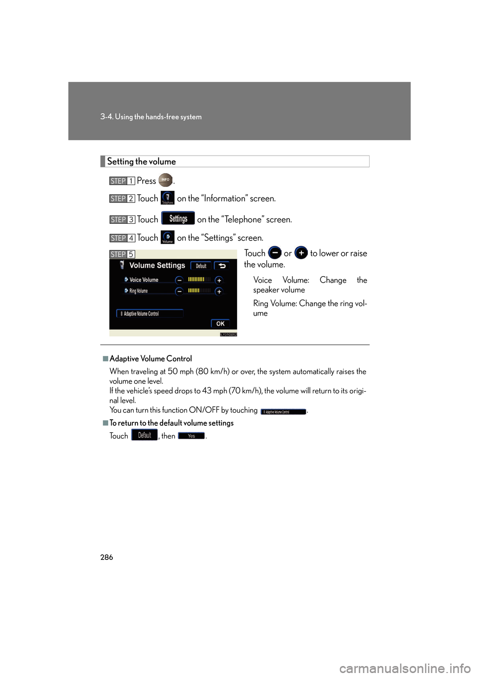 Lexus GS350 2007  Do-it-yourself maintenance / LEXUS 2007 GS430/350 OWNERS MANUAL (OM30A04U) 286
3-4. Using the hands-free system
Setting the volume
Press .
To u c h    on the “Information” screen.
To u c h    on the “Telephone” screen.
To u c h    on the “Settings” screen.
To 