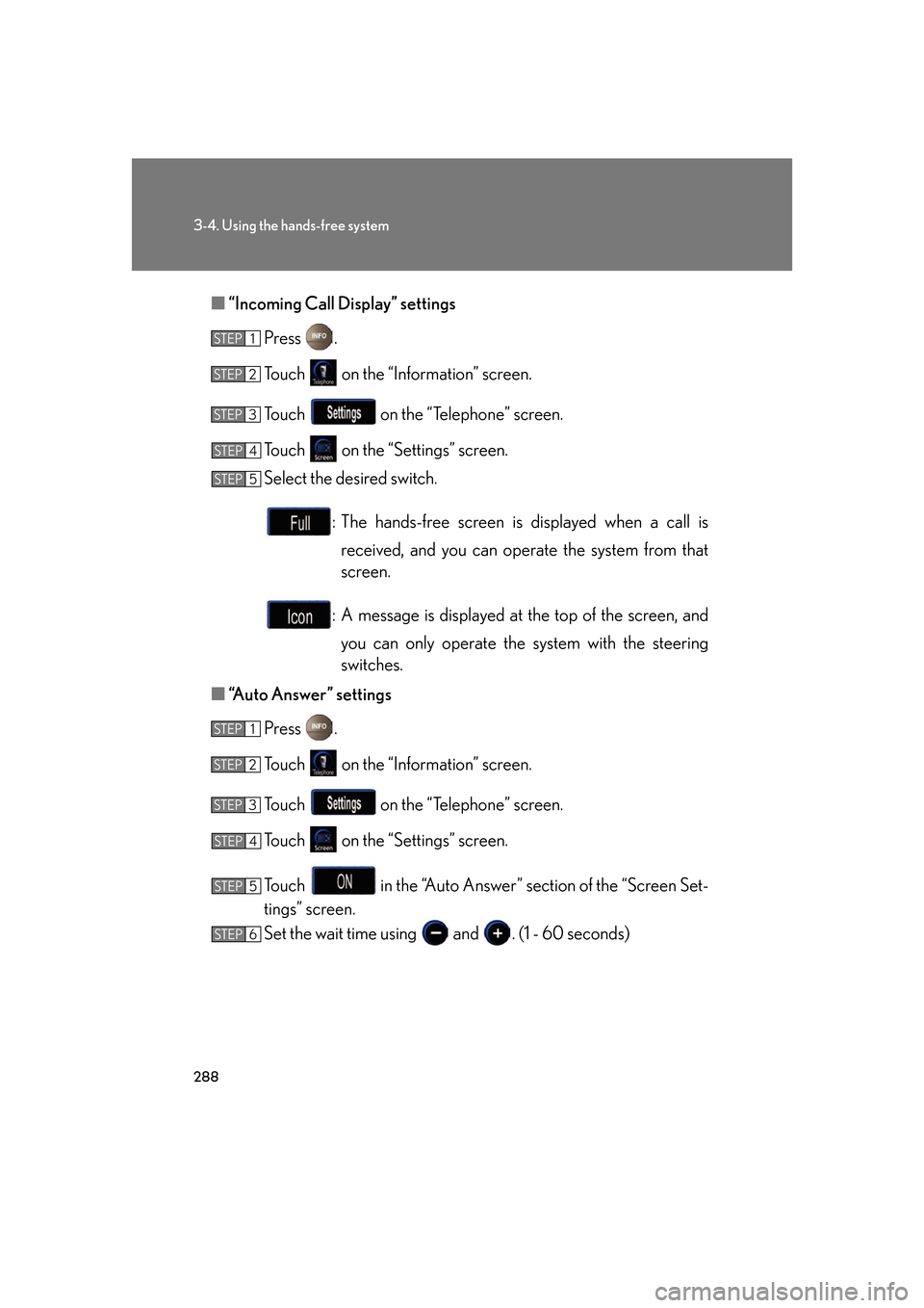 Lexus GS350 2007  Do-it-yourself maintenance / LEXUS 2007 GS430/350 OWNERS MANUAL (OM30A04U) 288
3-4. Using the hands-free system
■“Incoming Call Display” settings
Press  .
To u c h    on the “Information” screen.
To u c h    on the “Telephone” screen.
To u c h    on the “Sett