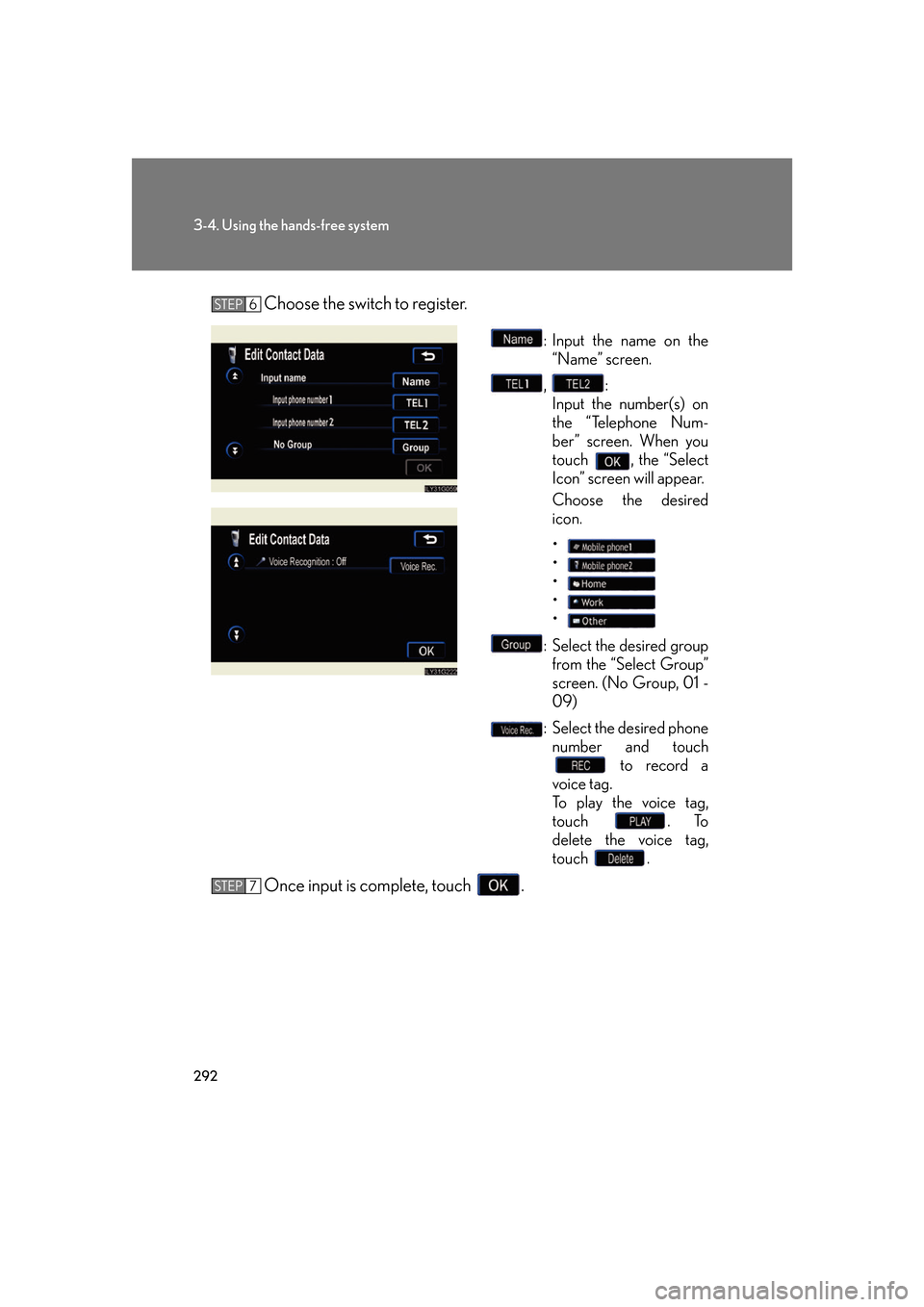 Lexus GS350 2007  Do-it-yourself maintenance / LEXUS 2007 GS430/350 OWNERS MANUAL (OM30A04U) 292
3-4. Using the hands-free system
Choose the switch to register.
: Input the name on the “Name” screen.
,  :
Input the number(s) on 
the “
 Telephone Num -
ber” screen. When you 
tou
 ch