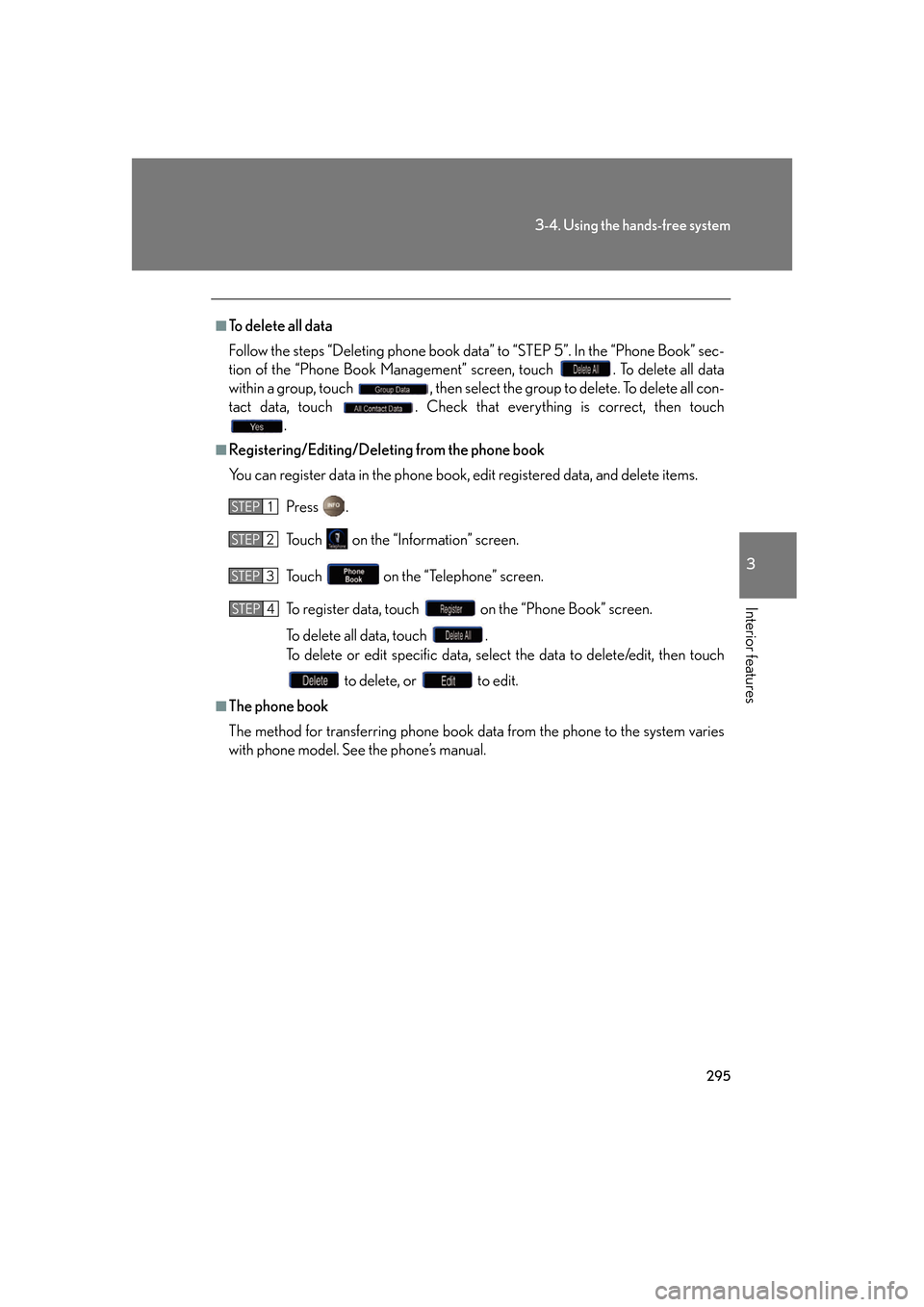 Lexus GS350 2007  Do-it-yourself maintenance / LEXUS 2007 GS430/350 OWNERS MANUAL (OM30A04U) 295
3-4. Using the hands-free system
3
Interior features
■To delete all data
Follow the steps “Deleting phone book data” to “STEP 5”. In the “Phone Book” sec-
tion of the “Phone Book M