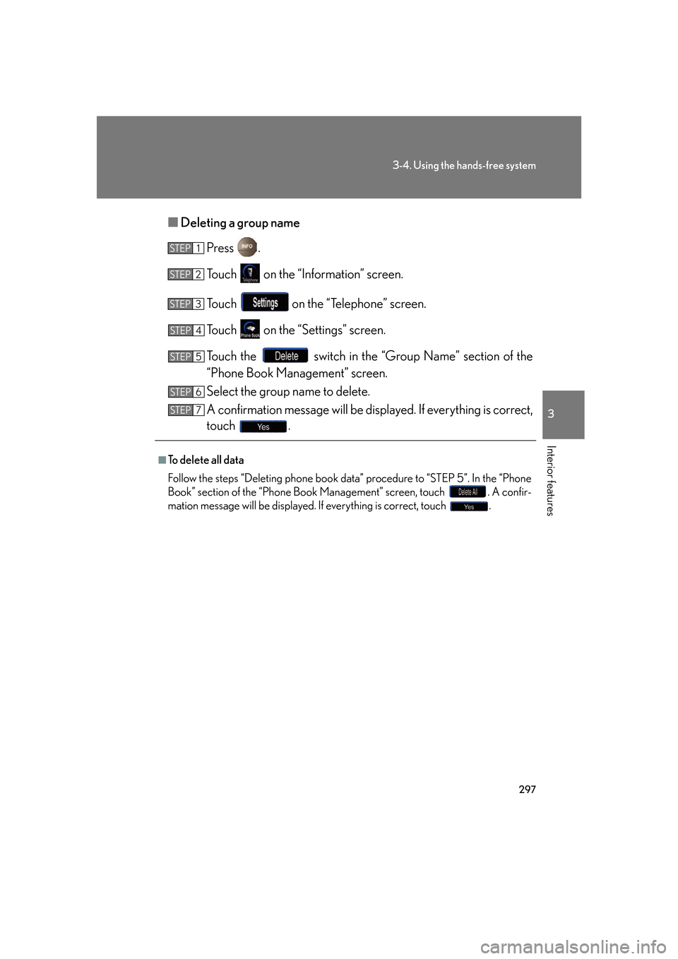 Lexus GS350 2007  Do-it-yourself maintenance / LEXUS 2007 GS430/350 OWNERS MANUAL (OM30A04U) 297
3-4. Using the hands-free system
3
Interior features
■Deleting a group name
Press  .
To u c h    on the “Information” screen.
To u c h    on the “Telephone” screen.
To u c h    on the 