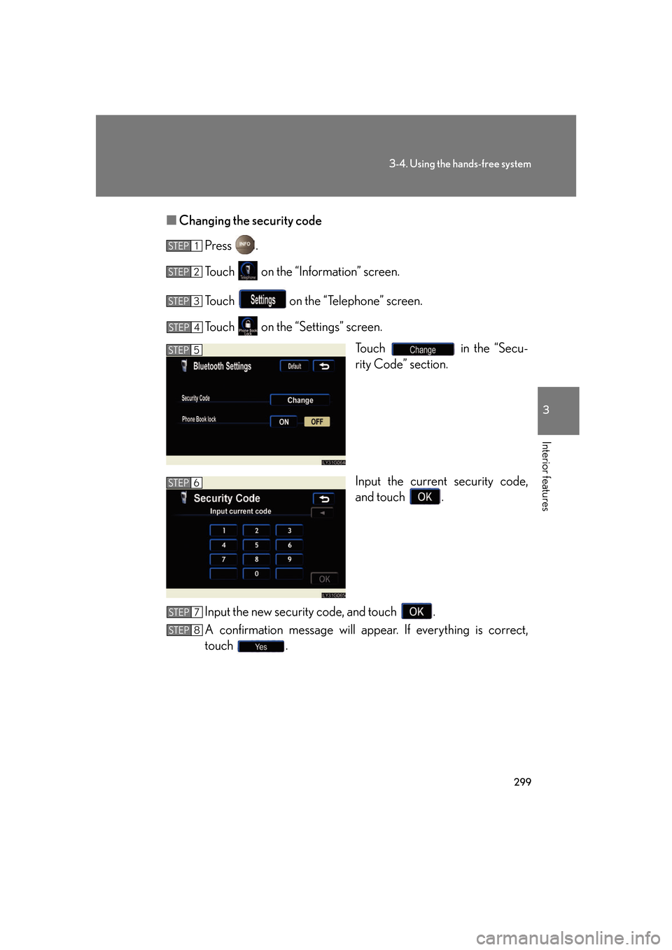 Lexus GS350 2007  Do-it-yourself maintenance / LEXUS 2007 GS430/350 OWNERS MANUAL (OM30A04U) 299
3-4. Using the hands-free system
3
Interior features
■Changing the security code
Press  .
To u c h    on the “Information” screen.
To u c h    on the “Telephone” screen.
To u c h    on t