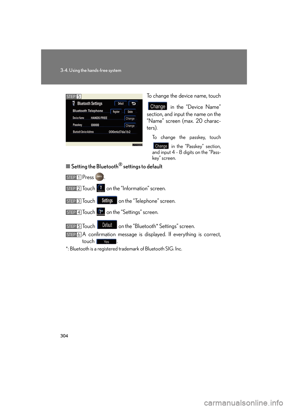 Lexus GS350 2007  Do-it-yourself maintenance / LEXUS 2007 GS430/350 OWNERS MANUAL (OM30A04U) 304
3-4. Using the hands-free system
To change the device name, touch  in the “Device Name” 
section, and input the name on the 
“Name” scr
 een (max. 20 charac -
ters).
To change the passkey,