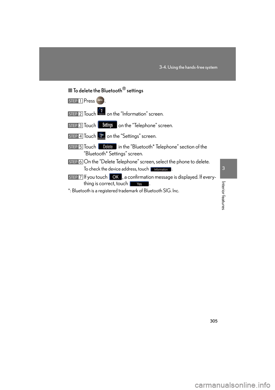 Lexus GS350 2007  Do-it-yourself maintenance / LEXUS 2007 GS430/350 OWNERS MANUAL (OM30A04U) 305
3-4. Using the hands-free system
3
Interior features
■To delete the Bluetooth® settings
Press  .
To u c h    on the “Information” screen.
To u c h    on the “Telephone” screen.
To u c h