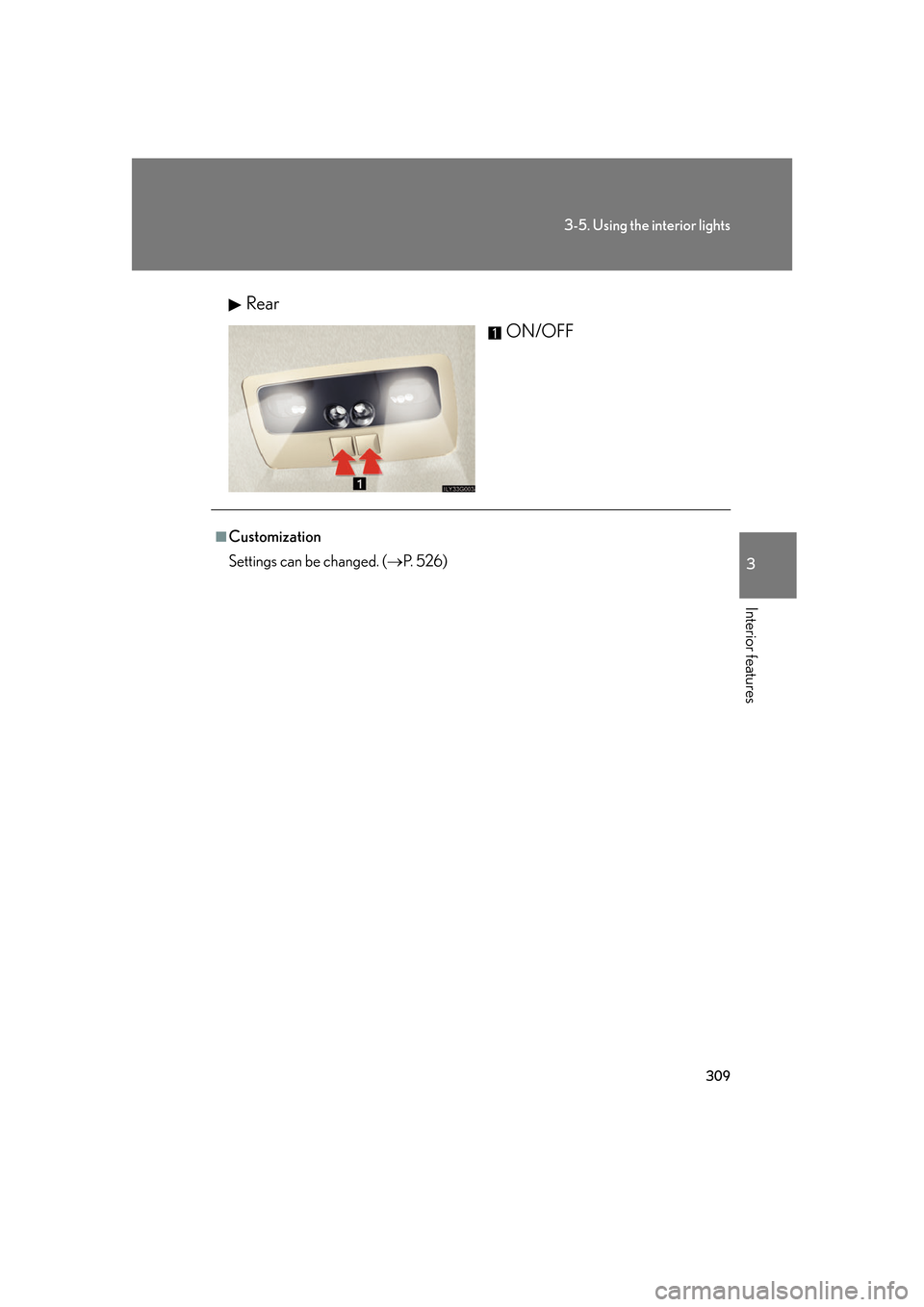 Lexus GS350 2007  Do-it-yourself maintenance / LEXUS 2007 GS430/350 OWNERS MANUAL (OM30A04U) 309
3-5. Using the interior lights
3
Interior features
RearON/OFF
■Customization
Settings can be changed. (P.  5 2 6 ) 