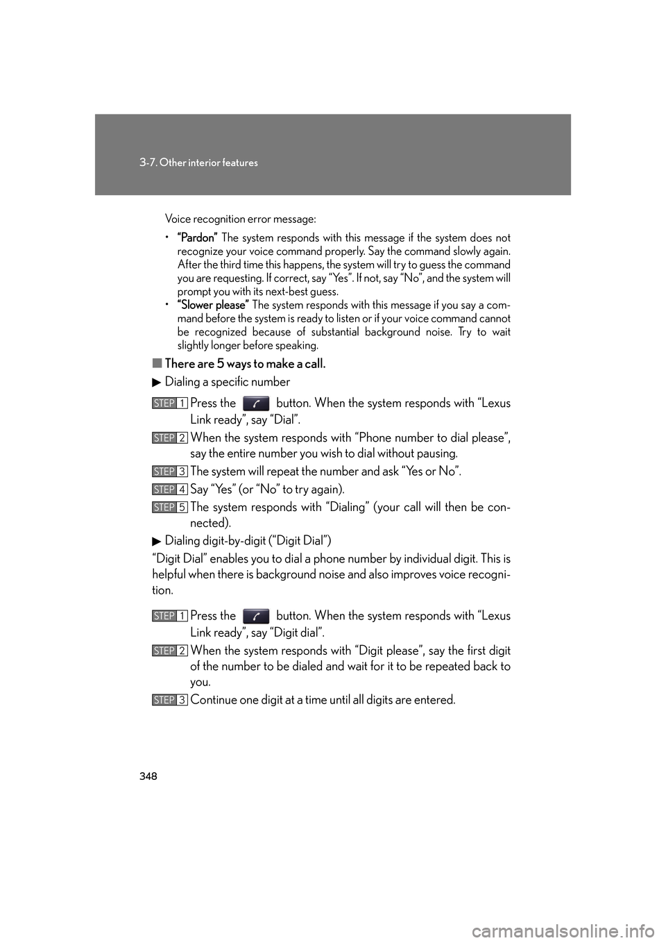 Lexus GS350 2007 Do-it-yourself maintenance / LEXUS 2007 GS430/350 OWNERS MANUAL (OM30A04U) 348
3-7. Other interior features
Voice recognition error message:
•“P
ardon” The system responds with this message if the system does not
recognize your voice command properly. Say the command Lexus GS350 2007 Do-it-yourself maintenance / LEXUS 2007 GS430/350 OWNERS MANUAL (OM30A04U) 348
3-7. Other interior features
Voice recognition error message:
•“P
ardon” The system responds with this message if the system does not
recognize your voice command properly. Say the command