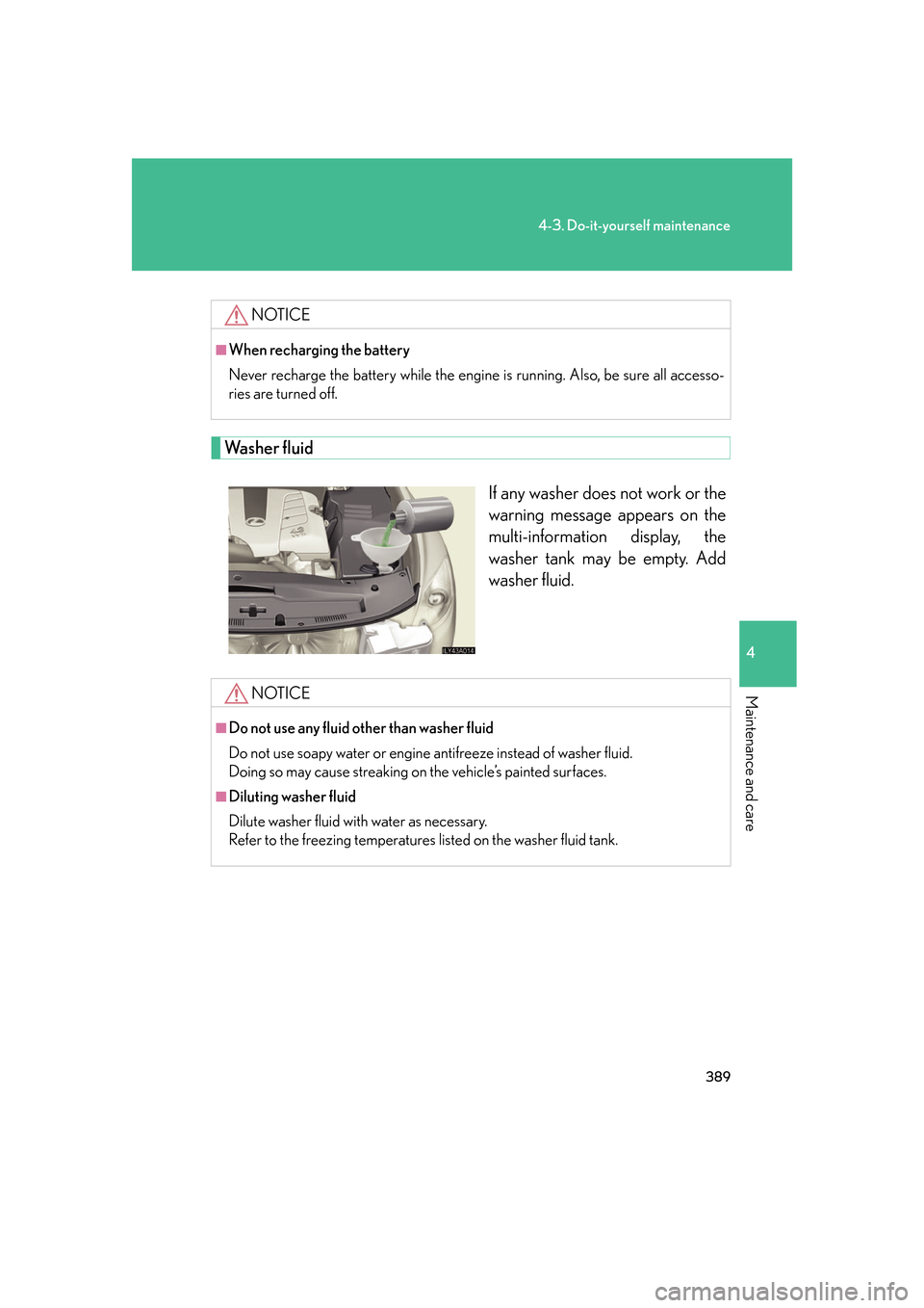 Lexus GS350 2007 Do-it-yourself maintenance / LEXUS 2007 GS430/350 OWNERS MANUAL (OM30A04U) 389
4-3. Do-it-yourself maintenance
4
Maintenance and care
Washer fluid
If any washer does not work or the
warning message appears on the
multi-information display, the
washer tank may be empty. Ad Lexus GS350 2007 Do-it-yourself maintenance / LEXUS 2007 GS430/350 OWNERS MANUAL (OM30A04U) 389
4-3. Do-it-yourself maintenance
4
Maintenance and care
Washer fluid
If any washer does not work or the
warning message appears on the
multi-information display, the
washer tank may be empty. Ad