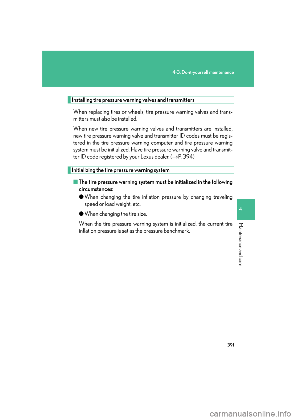Lexus GS350 2007  Do-it-yourself maintenance / LEXUS 2007 GS430/350 OWNERS MANUAL (OM30A04U) 391
4-3. Do-it-yourself maintenance
4
Maintenance and care
Installing tire pressure warning valves and transmitters
When replacing tires or wheels, tire pressure warning valves and trans-
mitters must