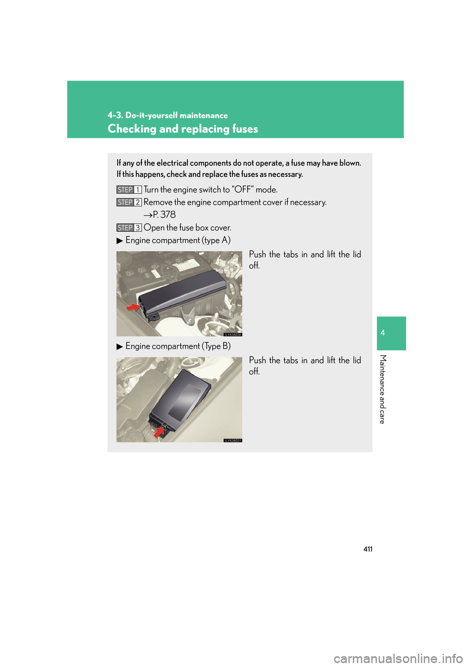 Lexus GS350 2007  Do-it-yourself maintenance / LEXUS 2007 GS430/350 OWNERS MANUAL (OM30A04U) 411
4-3. Do-it-yourself maintenance
4
Maintenance and care
Checking and replacing fuses
If any of the electrical components do not operate, a fuse may have blown. 
If this happens, check and replace t