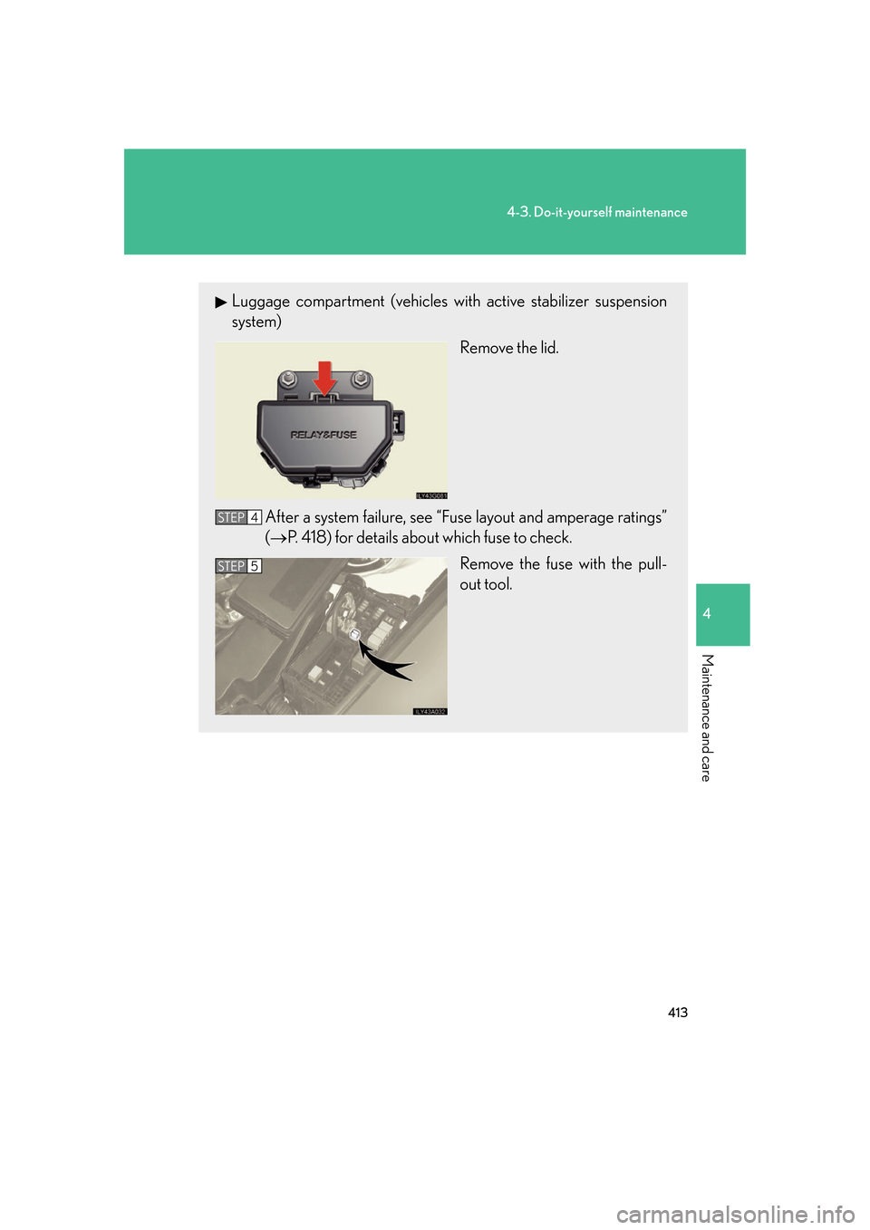 Lexus GS350 2007  Do-it-yourself maintenance / LEXUS 2007 GS430/350 OWNERS MANUAL (OM30A04U) 413
4-3. Do-it-yourself maintenance
4
Maintenance and care
Luggage compartment (vehicles with active stabilizer suspension 
system)
Remove the lid.
After a system failure, see “Fuse la y
 out and am