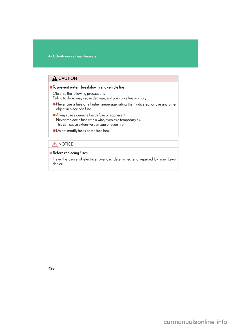 Lexus GS350 2007  Do-it-yourself maintenance / LEXUS 2007 GS430/350 OWNERS MANUAL (OM30A04U) 428
4-3. Do-it-yourself maintenance
CAUTION
■To prevent system breakdowns and vehicle fire
Observe the following precautions.
Failing to do so may cause damage , and possibly a fire or injury.
