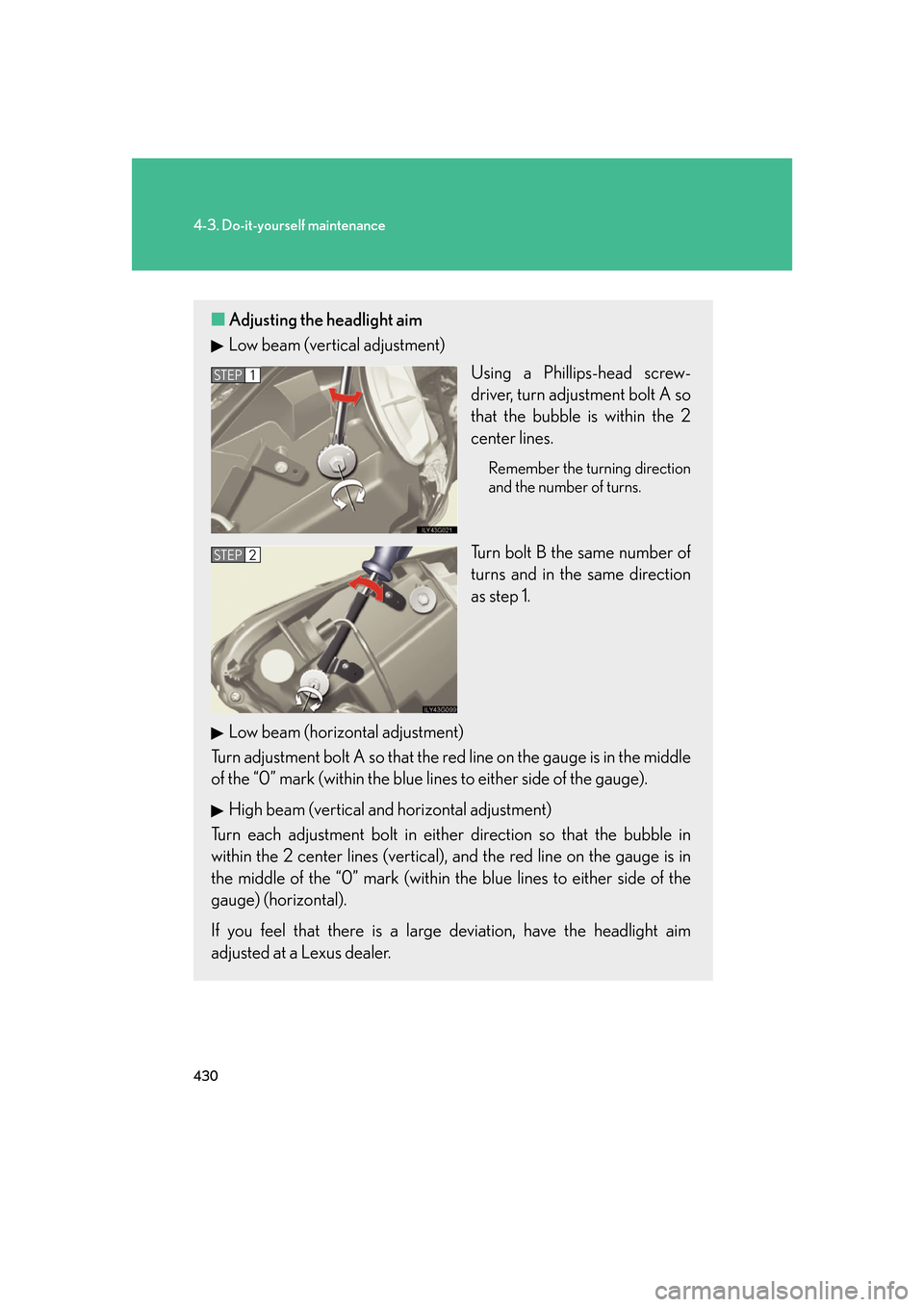 Lexus GS350 2007  Do-it-yourself maintenance / LEXUS 2007 GS430/350 OWNERS MANUAL (OM30A04U) 430
4-3. Do-it-yourself maintenance
■Adjusting the headlight aim
Low beam (vertical adjustment)
Using a Phillips-head screw-
driver, turn adjustment bolt A so 
that the bubble is within the 2 
cente