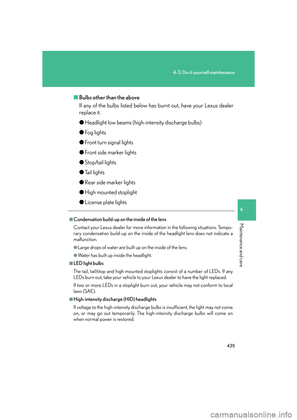 Lexus GS350 2007  Do-it-yourself maintenance / LEXUS 2007 GS430/350 OWNERS MANUAL (OM30A04U) 435
4-3. Do-it-yourself maintenance
4
Maintenance and care
■Bulbs other than the above
If any of the bulbs listed below has burnt out, have your Lexus dealer 
r

eplace it.
● Headlight lo
 w beams