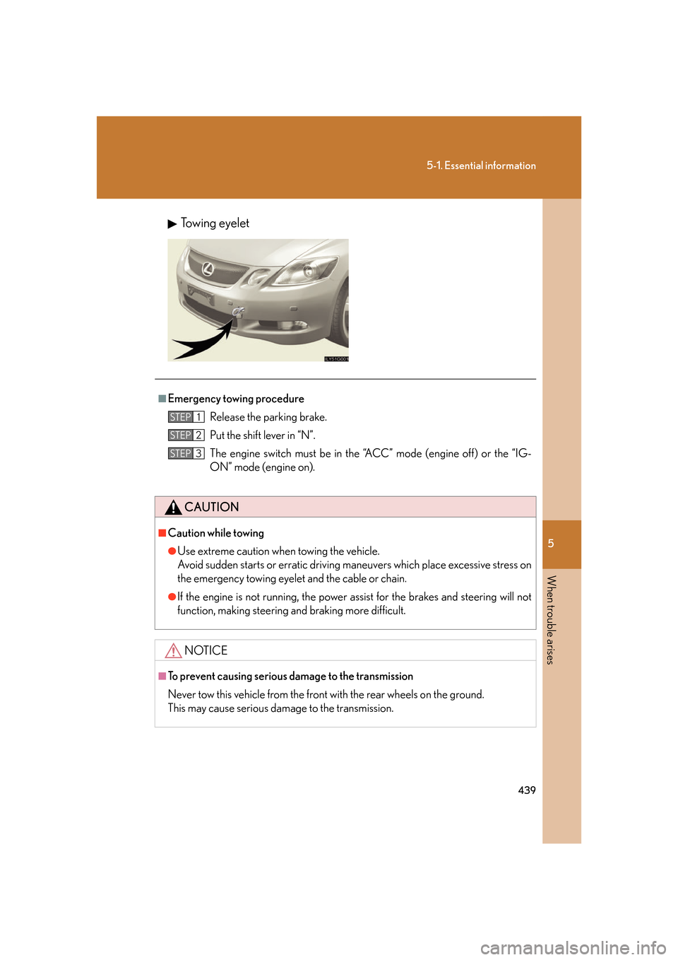 Lexus GS350 2007  Do-it-yourself maintenance / LEXUS 2007 GS430/350 OWNERS MANUAL (OM30A04U) 5
When trouble arises
439
5-1. Essential information
Towing eyelet
■Emergency towing procedureRelease the parking brake.
Put the shift lever in “N”.
The engine switch must be in the “ACC” mo