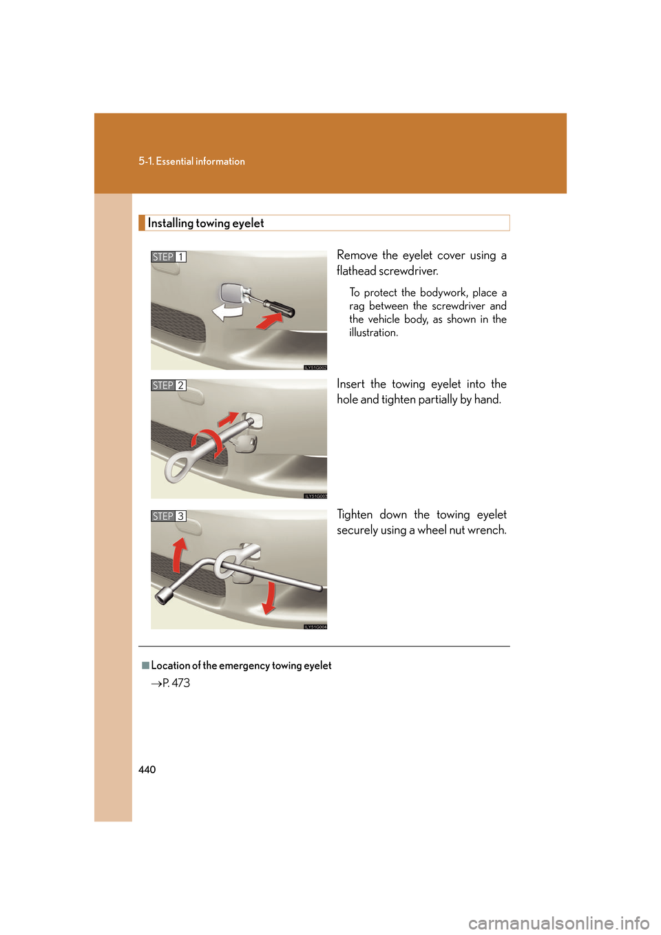 Lexus GS350 2007  Do-it-yourself maintenance / LEXUS 2007 GS430/350 OWNERS MANUAL (OM30A04U) 440
5-1. Essential information
Installing towing eyelet
Remove the eyelet cover using a 
flathead screwdriver. 
To protect the bodywork, place a 
rag between the screwdriver and 
the vehicle body, as 