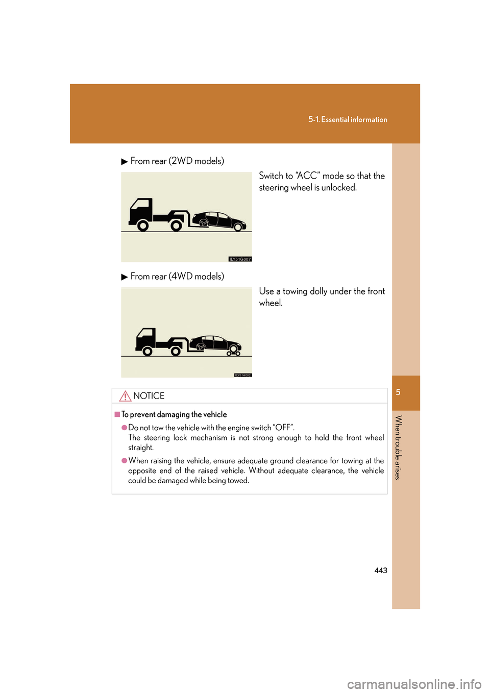 Lexus GS350 2007  Do-it-yourself maintenance / LEXUS 2007 GS430/350 OWNERS MANUAL (OM30A04U) 5
When trouble arises
443
5-1. Essential information
From rear (2WD models)Switch to “ACC” mode so that the 
steering wheel is unlock
ed.
From rear (4WD models)
Use a towing dolly under the front 
